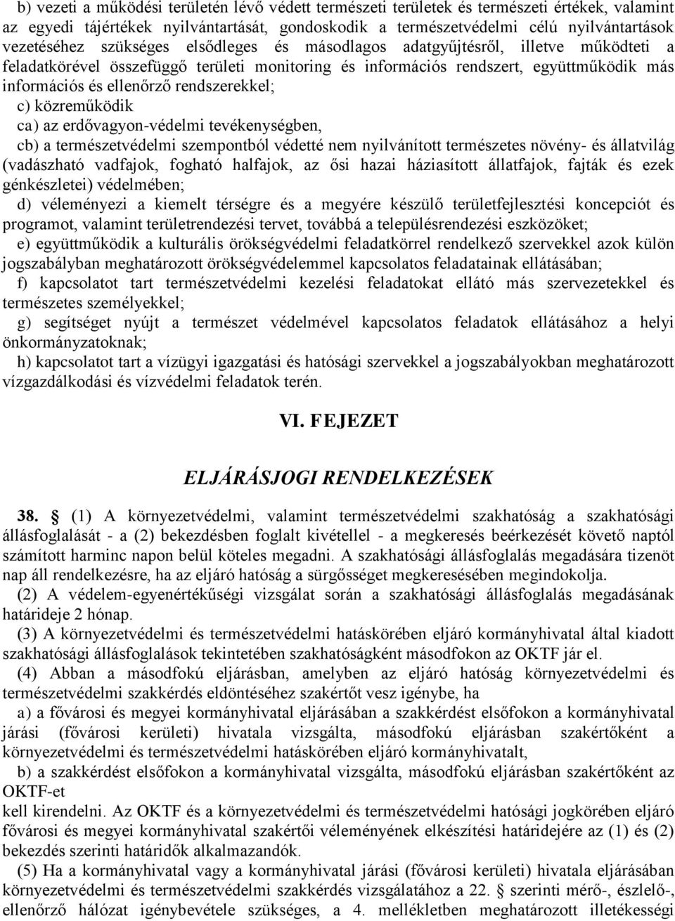 rendszerekkel; c) közreműködik ca) az erdővagyon-védelmi tevékenységben, cb) a természetvédelmi szempontból védetté nem nyilvánított természetes növény- és állatvilág (vadászható vadfajok, fogható