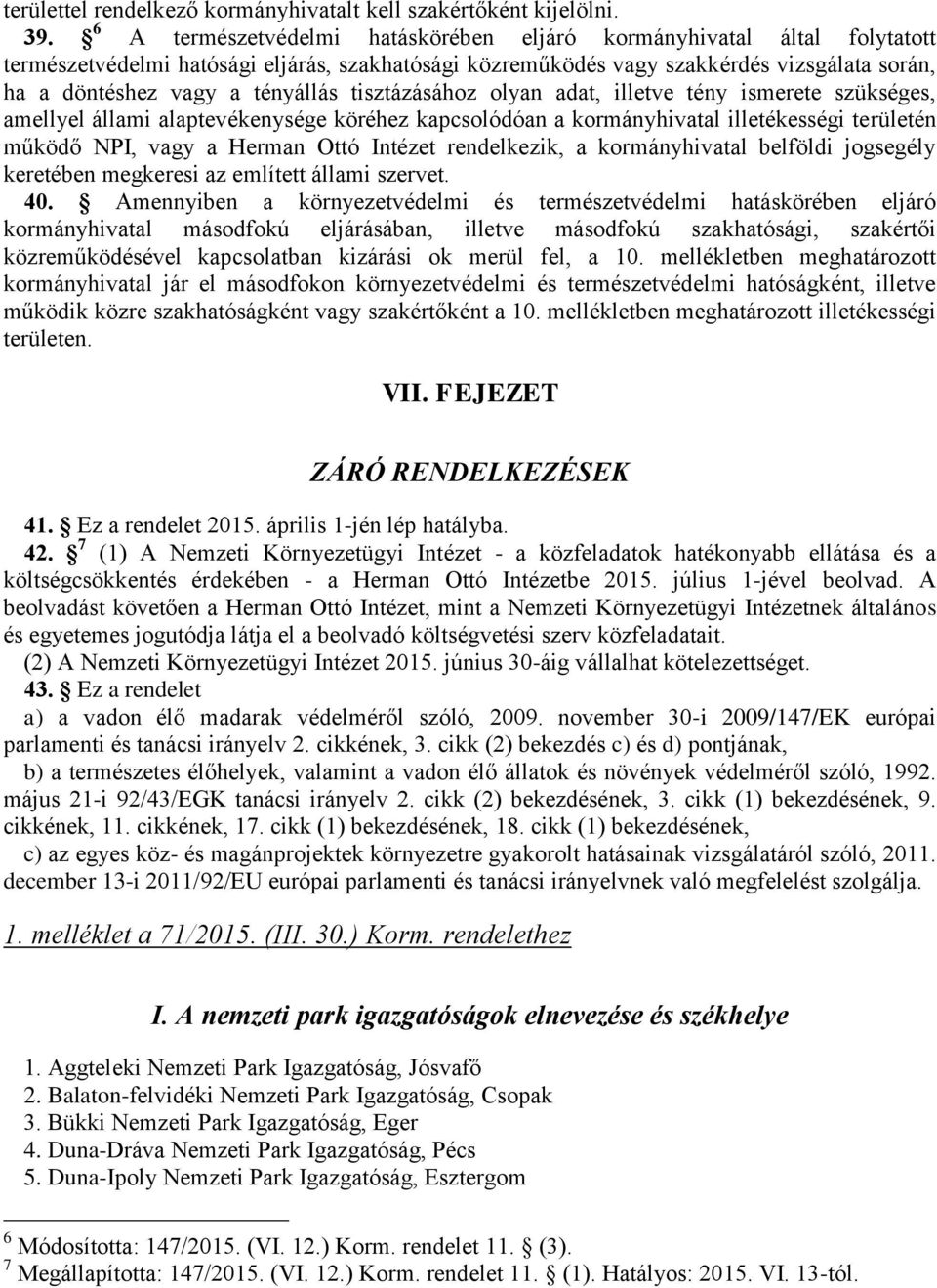 tisztázásához olyan adat, illetve tény ismerete szükséges, amellyel állami alaptevékenysége köréhez kapcsolódóan a kormányhivatal illetékességi területén működő NPI, vagy a Herman Ottó Intézet