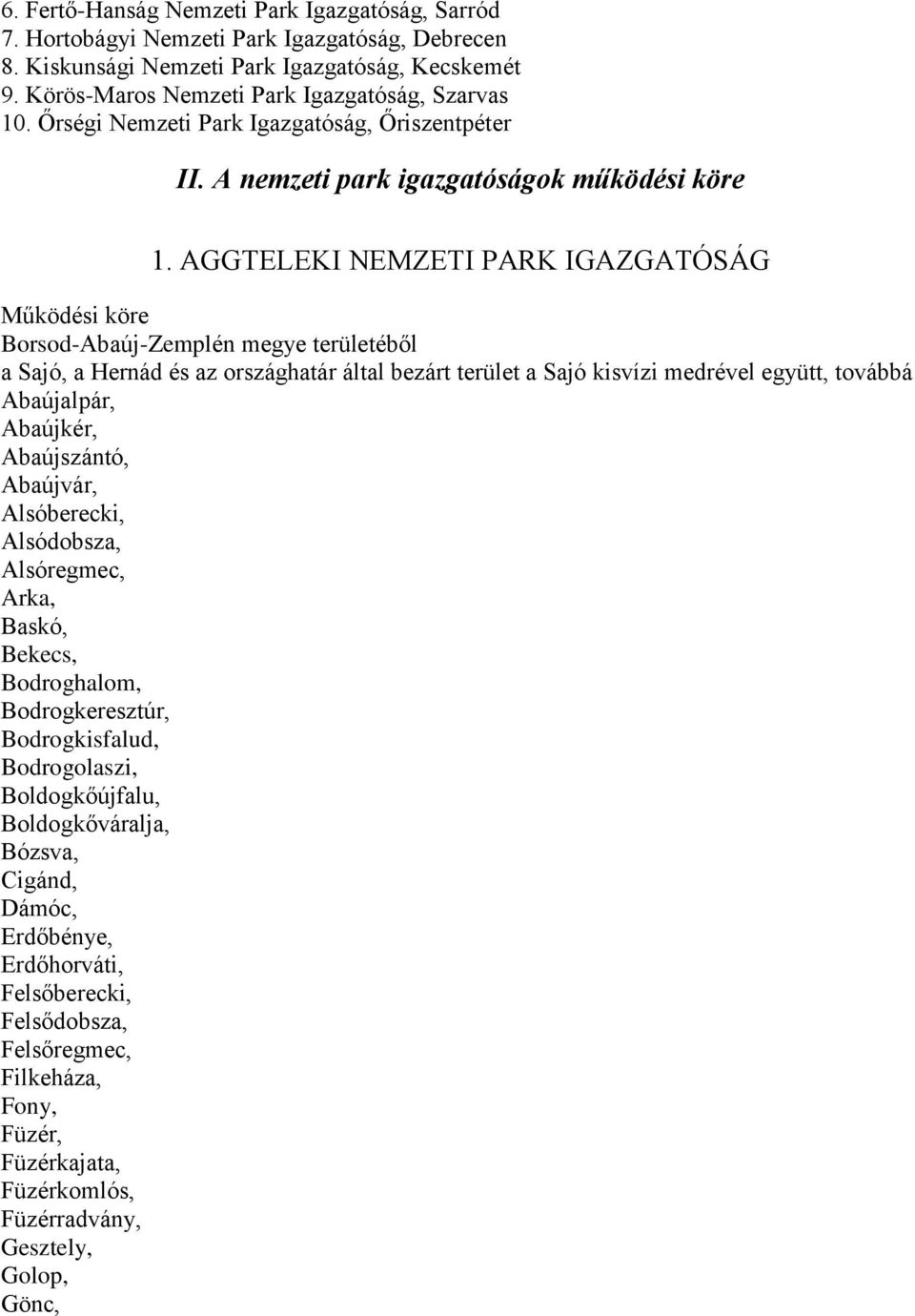 AGGTELEKI NEMZETI PARK IGAZGATÓSÁG Működési köre Borsod-Abaúj-Zemplén megye területéből a Sajó, a Hernád és az országhatár által bezárt terület a Sajó kisvízi medrével együtt, továbbá Abaújalpár,