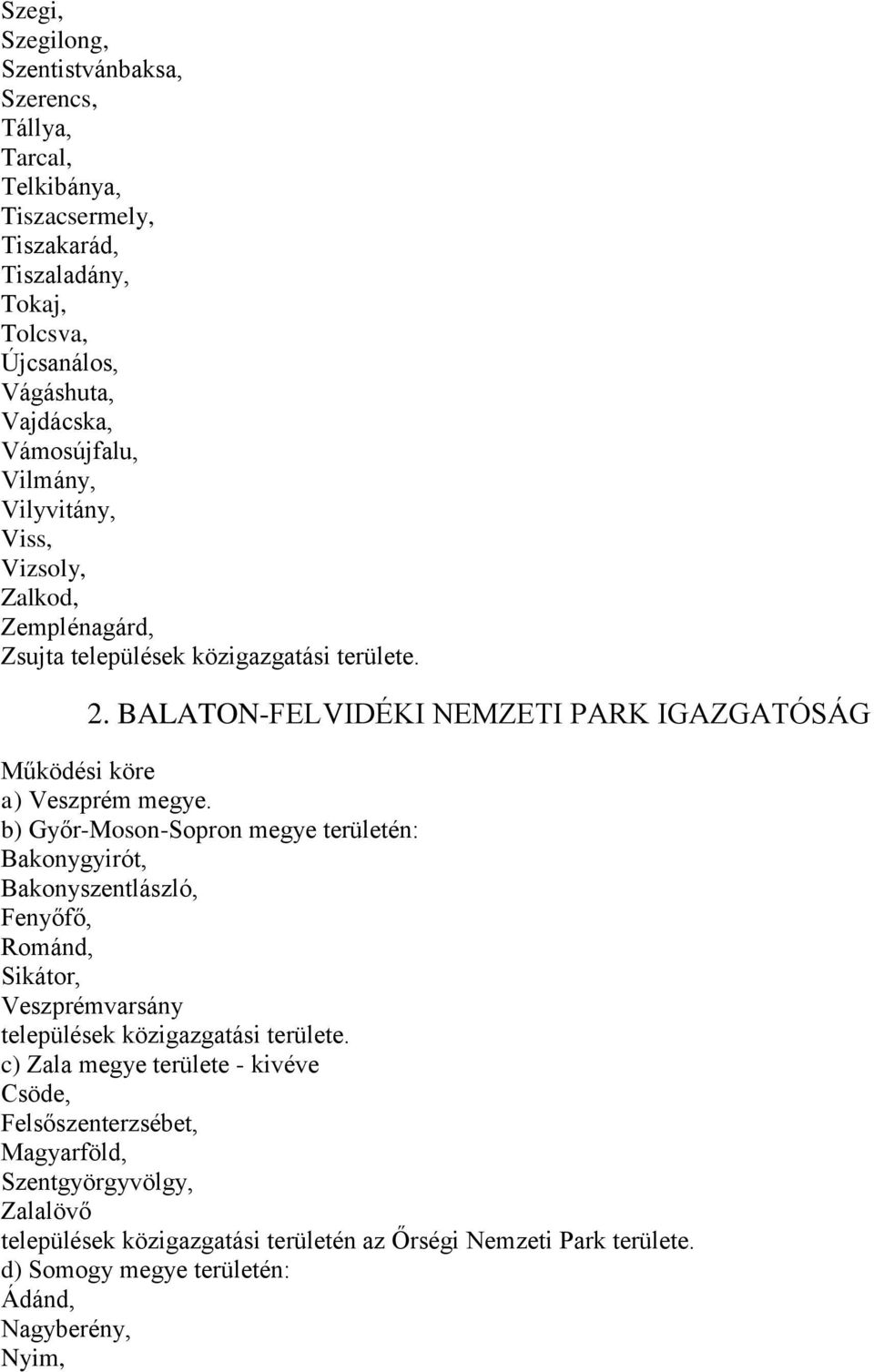 b) Győr-Moson-Sopron megye területén: Bakonygyirót, Bakonyszentlászló, Fenyőfő, Románd, Sikátor, Veszprémvarsány települések közigazgatási területe.