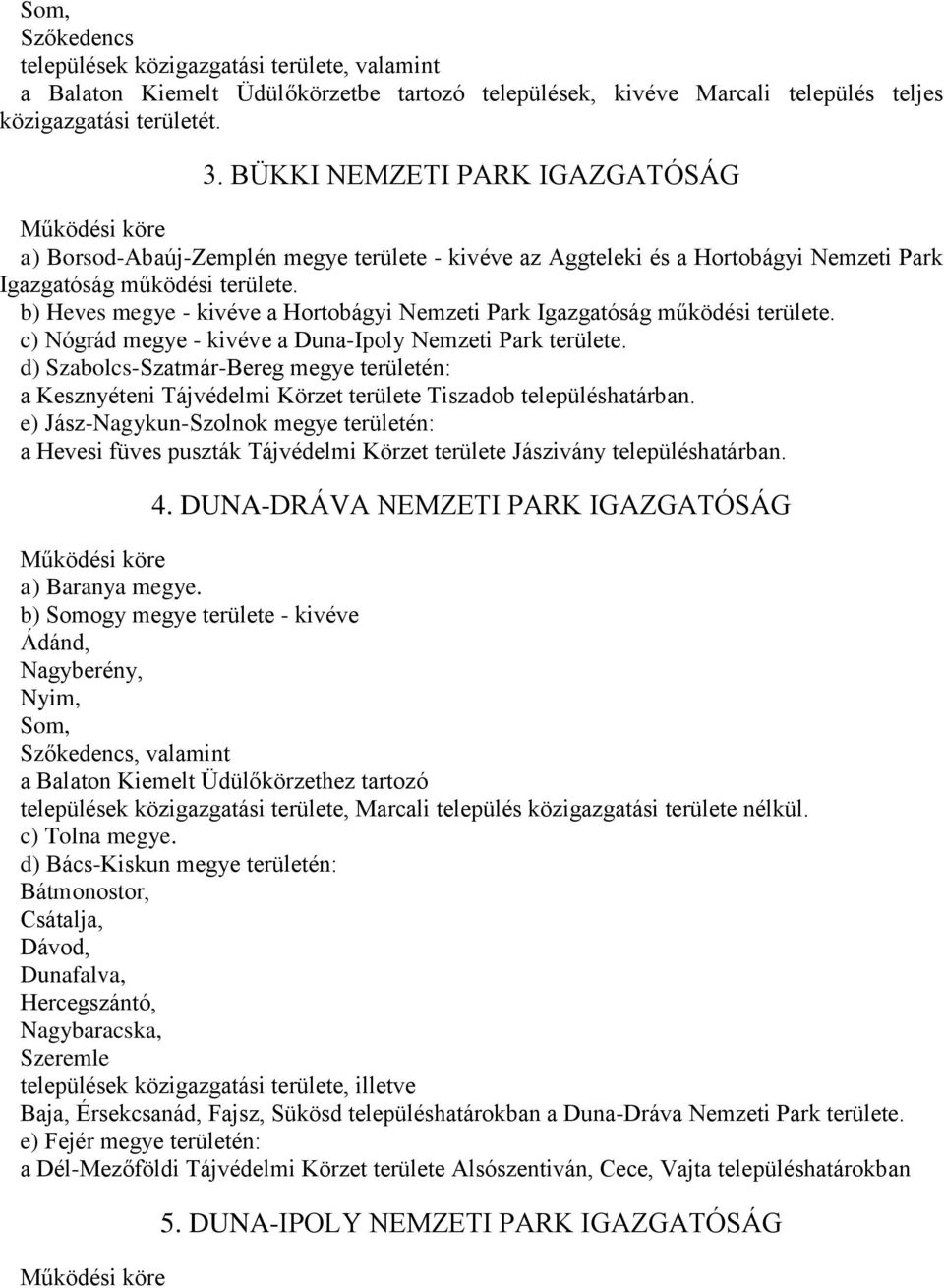 b) Heves megye - kivéve a Hortobágyi Nemzeti Park Igazgatóság működési területe. c) Nógrád megye - kivéve a Duna-Ipoly Nemzeti Park területe.