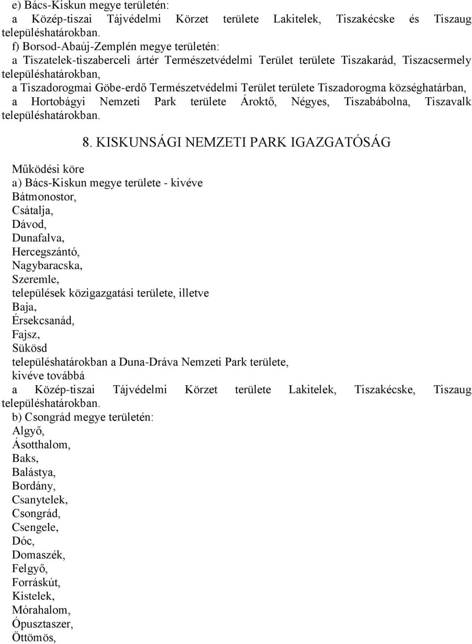 Terület területe Tiszadorogma községhatárban, a Hortobágyi Nemzeti Park területe Ároktő, Négyes, Tiszabábolna, Tiszavalk településhatárokban. 8.
