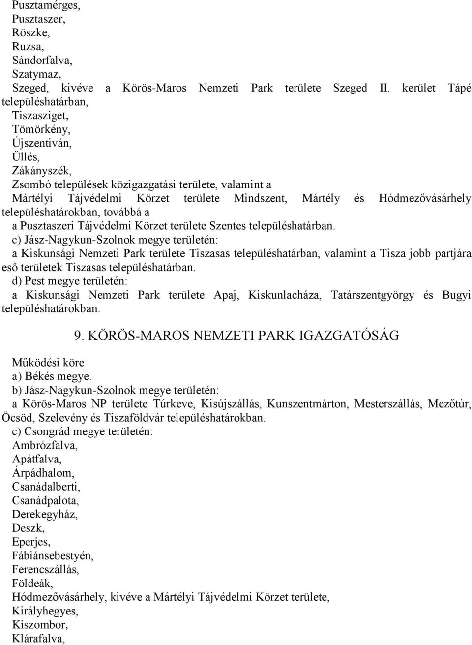 Hódmezővásárhely településhatárokban, továbbá a a Pusztaszeri Tájvédelmi Körzet területe Szentes településhatárban.