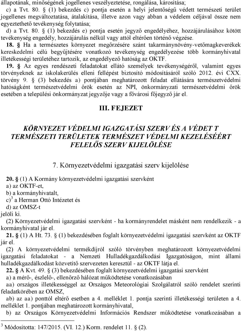folytatása; d) a Tvt. 80. (1) bekezdés e) pontja esetén jegyző engedélyéhez, hozzájárulásához kötött tevékenység engedély, hozzájárulás nélkül vagy attól eltérően történő végzése. 18.