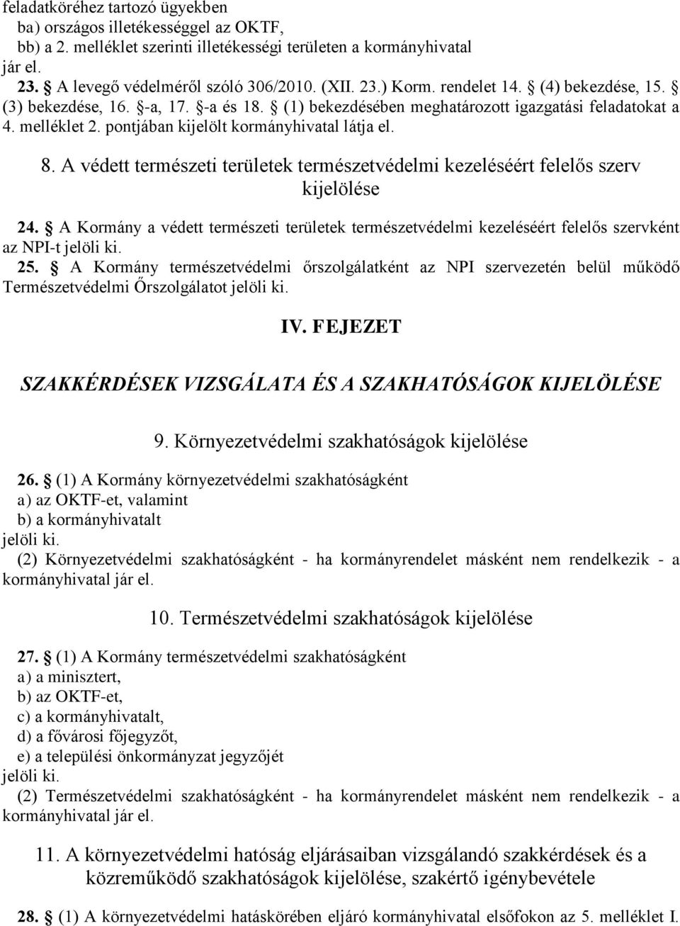 A védett természeti területek természetvédelmi kezeléséért felelős szerv kijelölése 24. A Kormány a védett természeti területek természetvédelmi kezeléséért felelős szervként az NPI-t jelöli ki. 25.