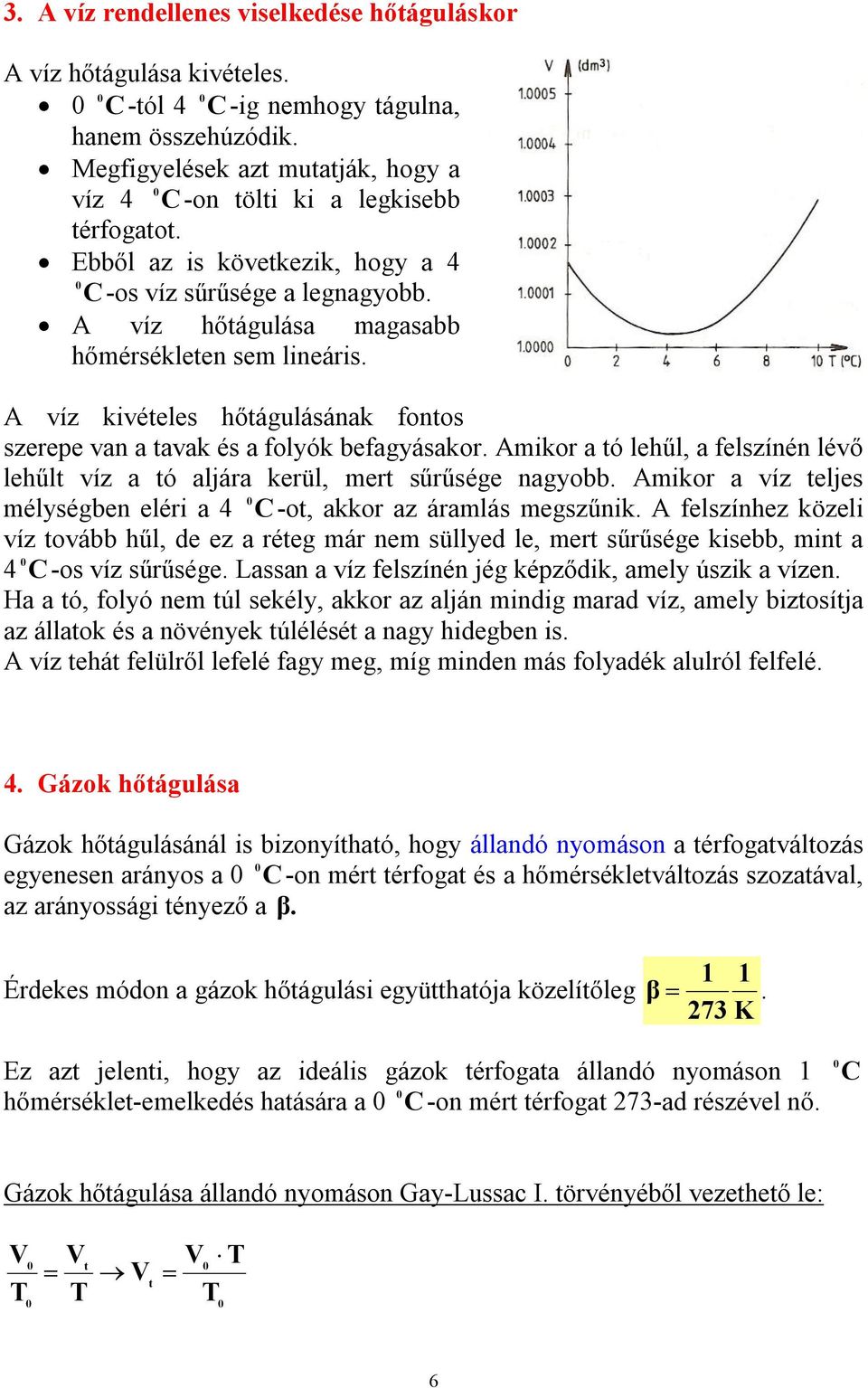 Amikor a ó ehű, a feszínén évő ehű víz a ó ajára kerü, mer sűrűsége nagyobb. Amikor a víz ejes méységben eéri a 4 C -o, akkor az áramás megszűnik.