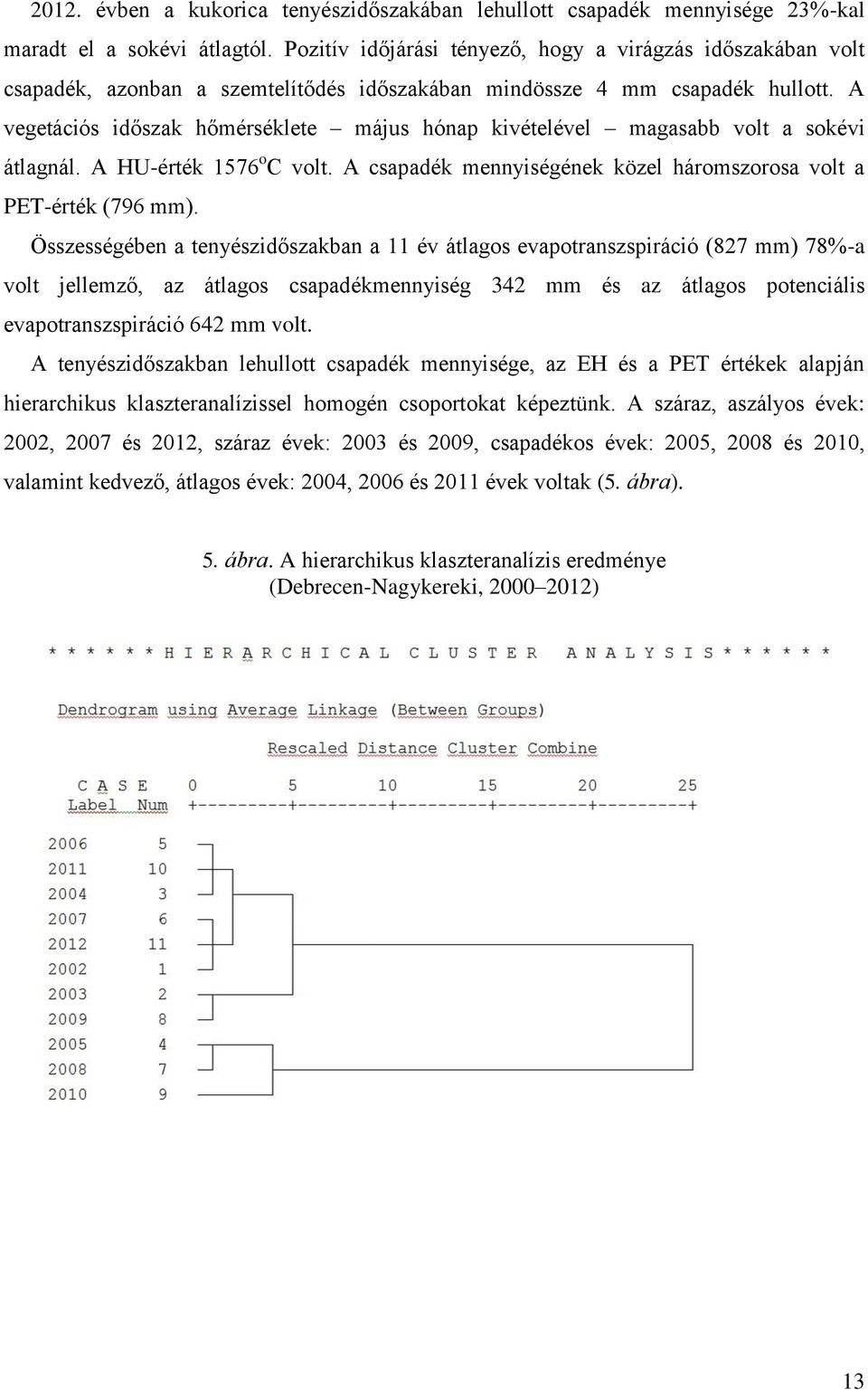 A vegetációs időszk hőmérséklete május hónp kivételével mgs volt sokévi átlgnál. A HU-érték 1576 o C volt. A cspdék mennyiségének közel háromszoros volt PET-érték (796 mm).