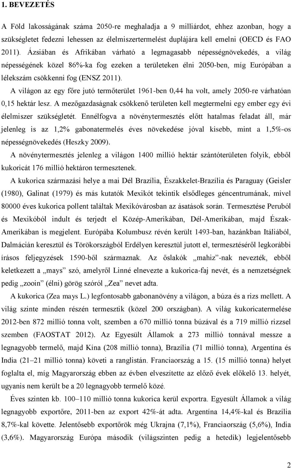 A világon z egy főre jutó termőterület 1961-en 0,44 h volt, mely 2050-re várhtón 0,15 hektár lesz. A mezőgzdságnk csökkenő területen kell megtermelni egy emer egy évi élelmiszer szükségletét.