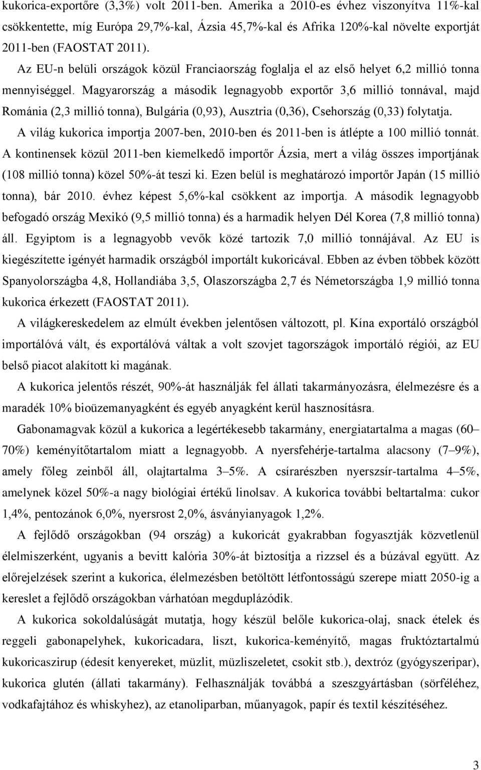 Mgyrország második legngyo exportőr 3,6 millió tonnávl, mjd Románi (2,3 millió tonn), Bulgári (0,93), Ausztri (0,36), Csehország (0,33) folyttj.