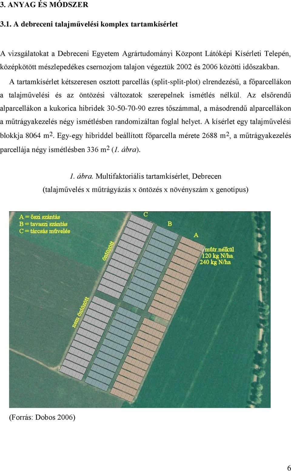 időszkn. A trtmkísérlet kétszeresen osztott prcellás (split-split-plot) elrendezésű, főprcellákon tljművelési és z öntözési változtok szerepelnek ismétlés nélkül.