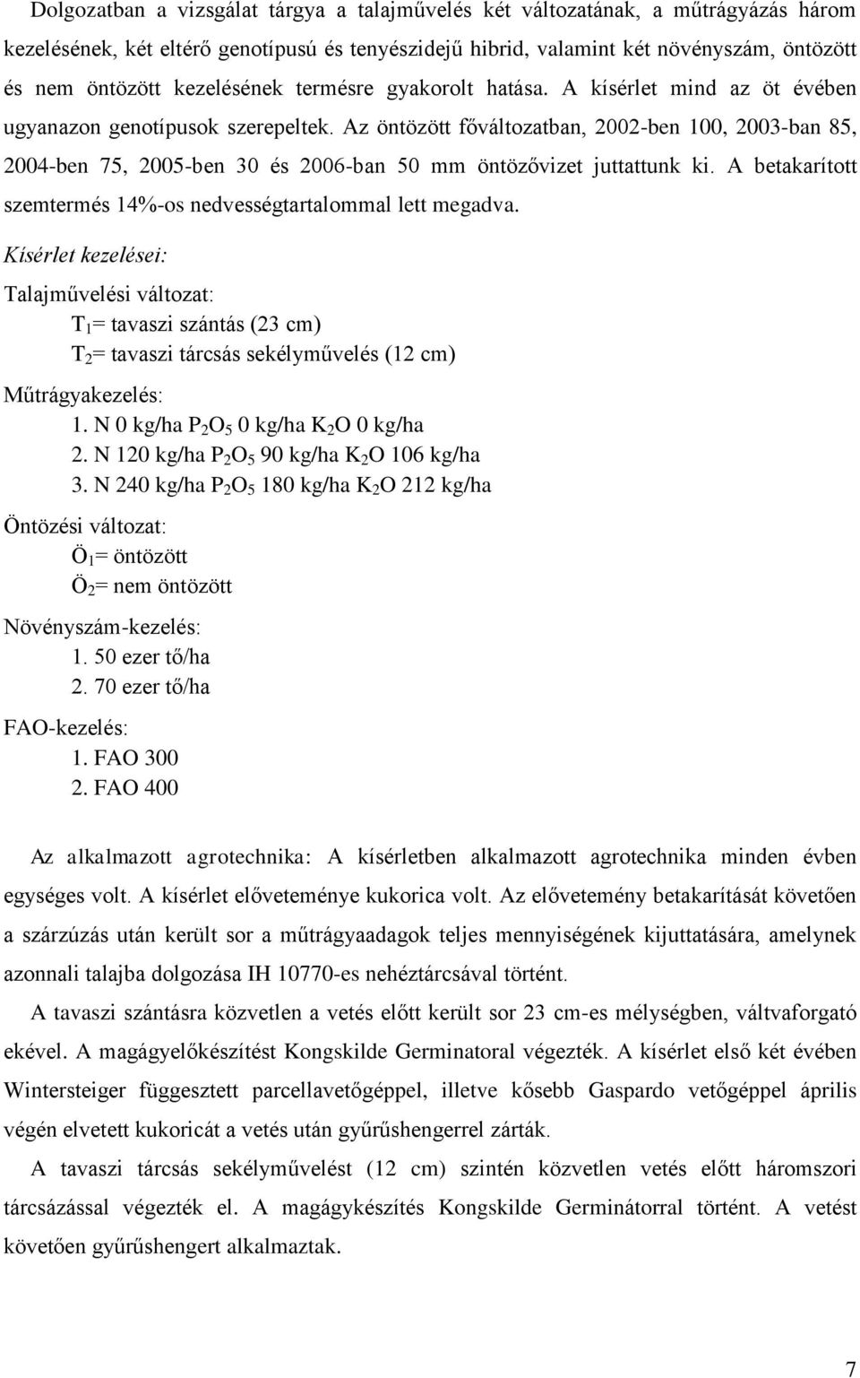 A etkrított szemtermés 14%-os nedvességtrtlomml lett megdv. Kísérlet kezelései: Tljművelési változt: T 1 = tvszi szántás (23 cm) T 2 = tvszi tárcsás sekélyművelés (12 cm) Műtrágykezelés: 1.