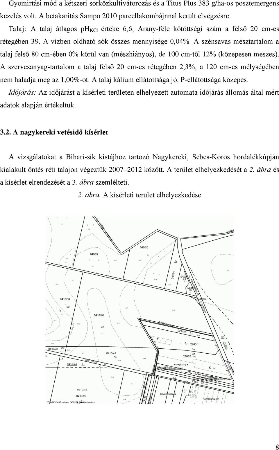 A szénsvs mésztrtlom tlj felső 80 cm-éen 0% körül vn (mészhiányos), de 100 cm-től 12% (közepesen meszes).