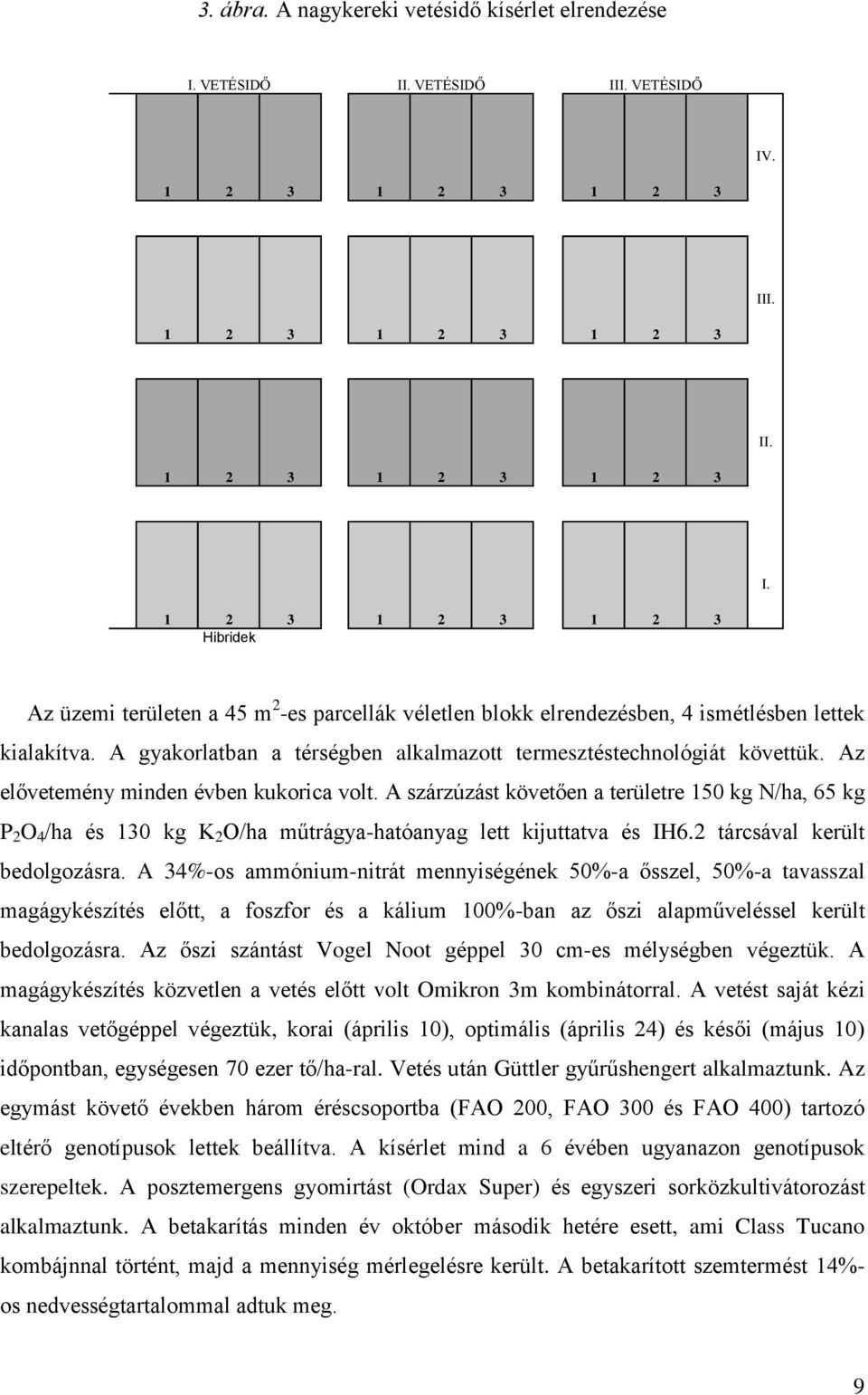 A gykorltn térségen lklmzott termesztéstechnológiát követtük. Az elővetemény minden éven kukoric volt.