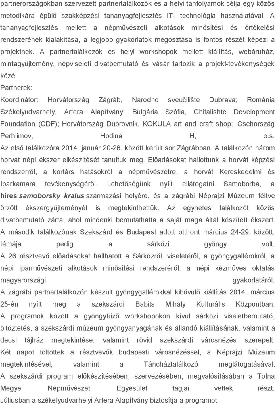 A partnertalálkozók és helyi workshopok mellett kiállítás, webáruház, mintagyűjtemény, népviseleti divatbemutató és vásár tartozik a projekt-tevékenységek közé.