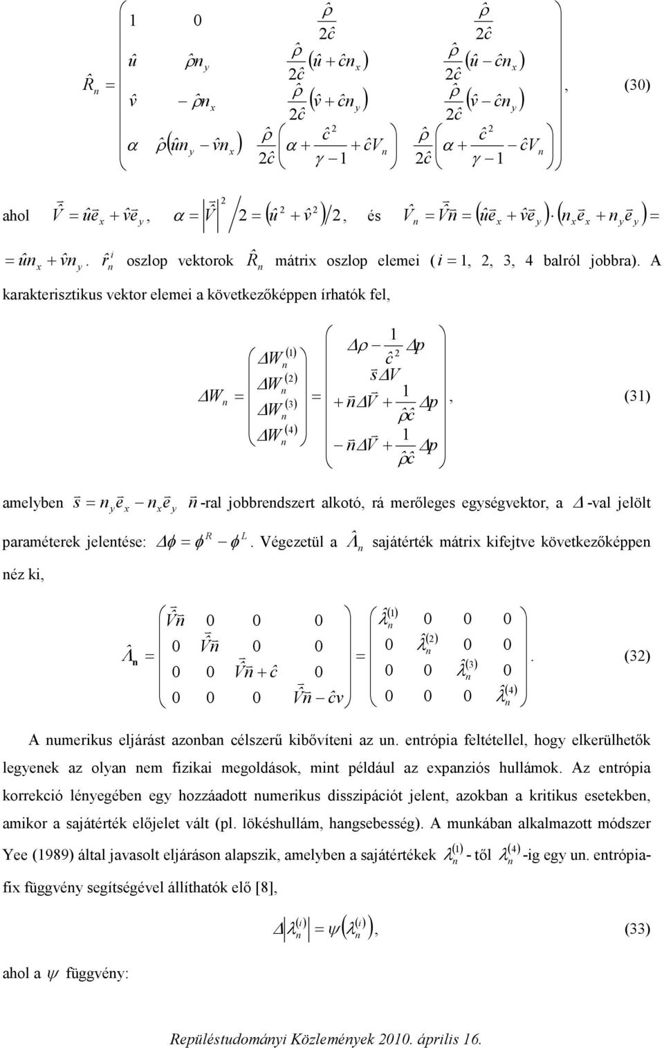 égezetül a Λ saátérték mátr kfete köetkezőkée éz k 4 3 λ λ λ λ Λ. (3) A umerkus elárást azoba célszerű kbőíte az u.