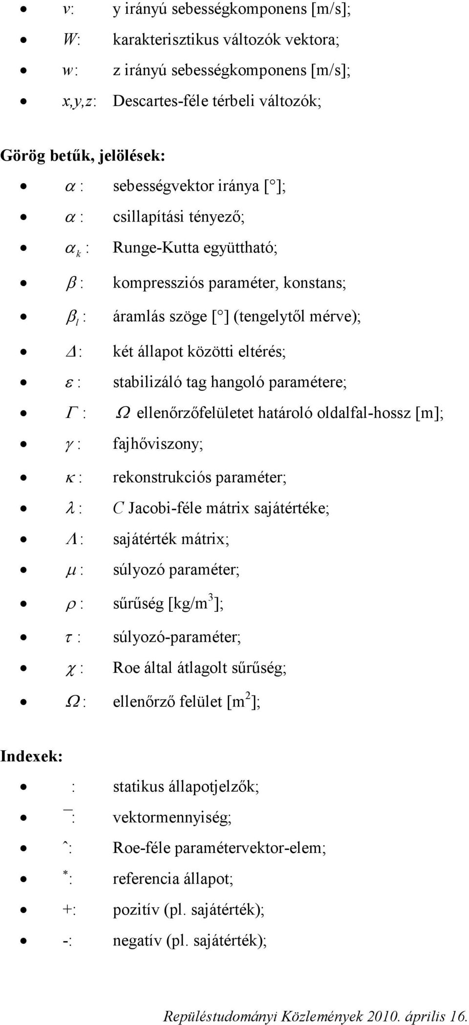 oldalfal-hossz [m]; γ : fahőszo; κ : rekostrukcós araméter; λ : C Jacob-féle mátr saátértéke; Λ : saátérték mátr; µ : súlozó araméter; : sűrűség [kg/m 3 ]; τ : súlozó-araméter; χ : oe által átlagolt