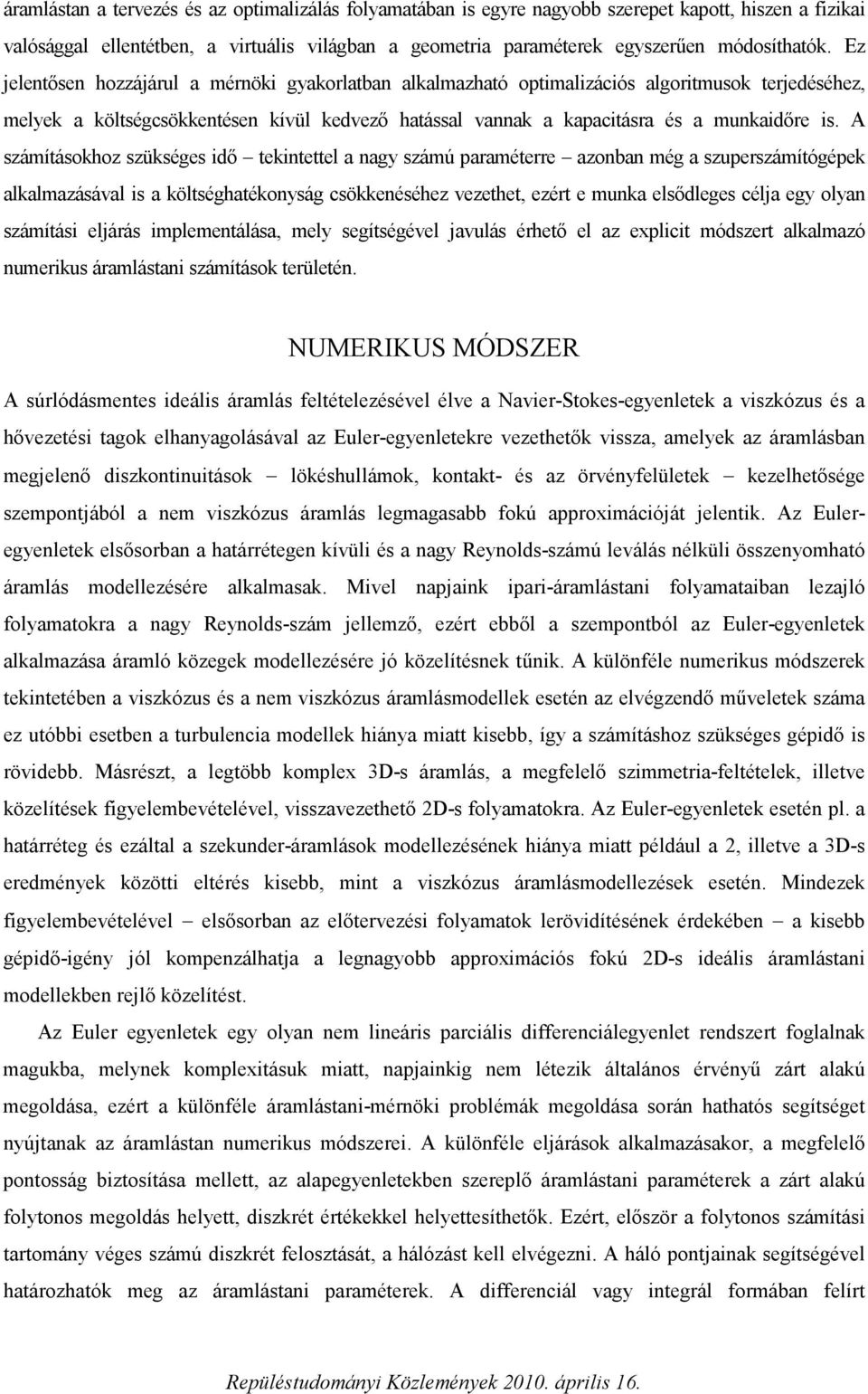 A számításokhoz szükséges dő tektettel a ag számú araméterre azoba még a szuerszámítógéek alkalmazásáal s a költséghatékoság csökkeéséhez ezethet ezért e muka elsődleges céla eg ola számítás elárás