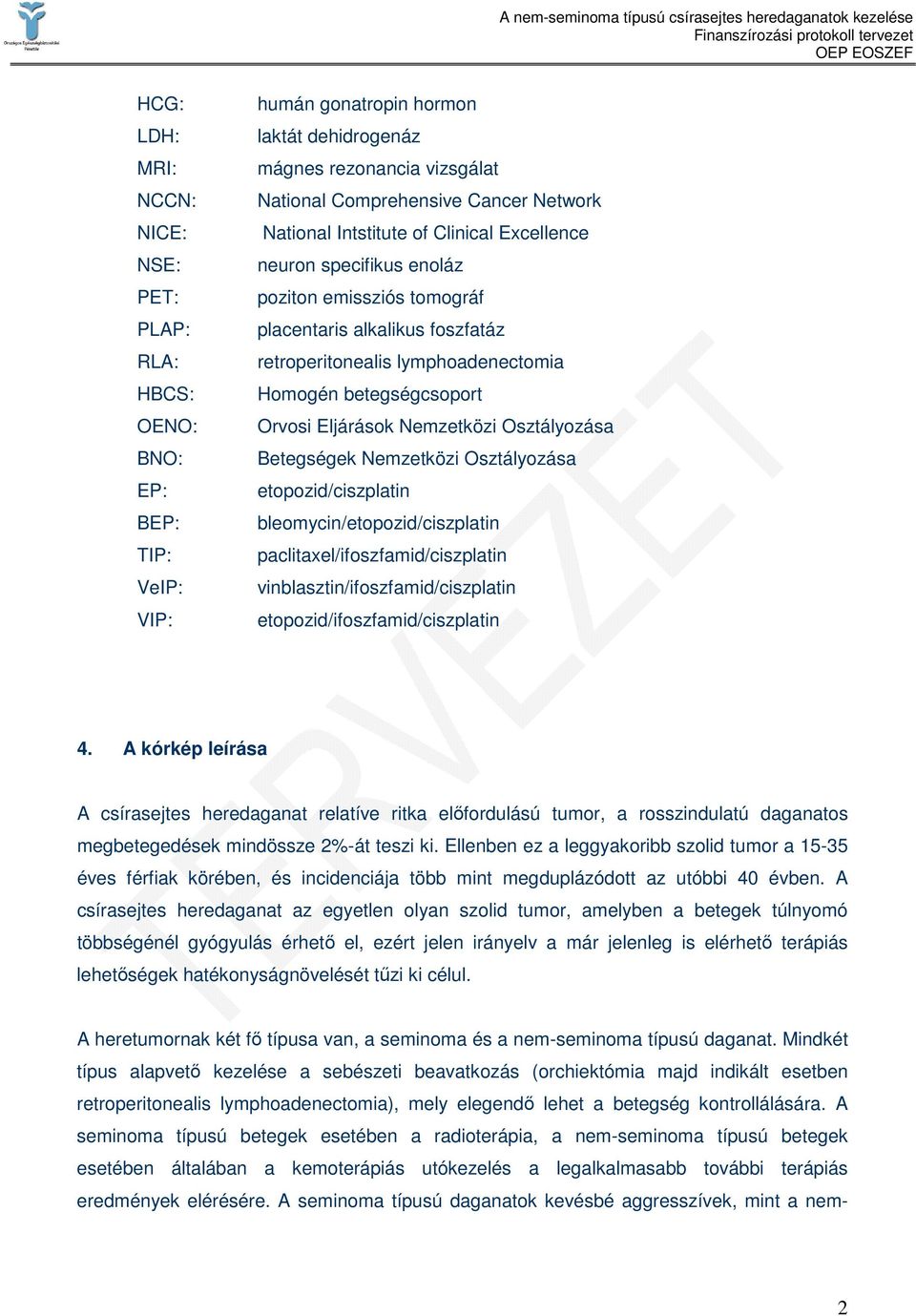 Eljárások Nemzetközi Osztályozása Betegségek Nemzetközi Osztályozása etopozid/ciszplatin bleomycin/etopozid/ciszplatin paclitaxel/ifoszfamid/ciszplatin vinblasztin/ifoszfamid/ciszplatin