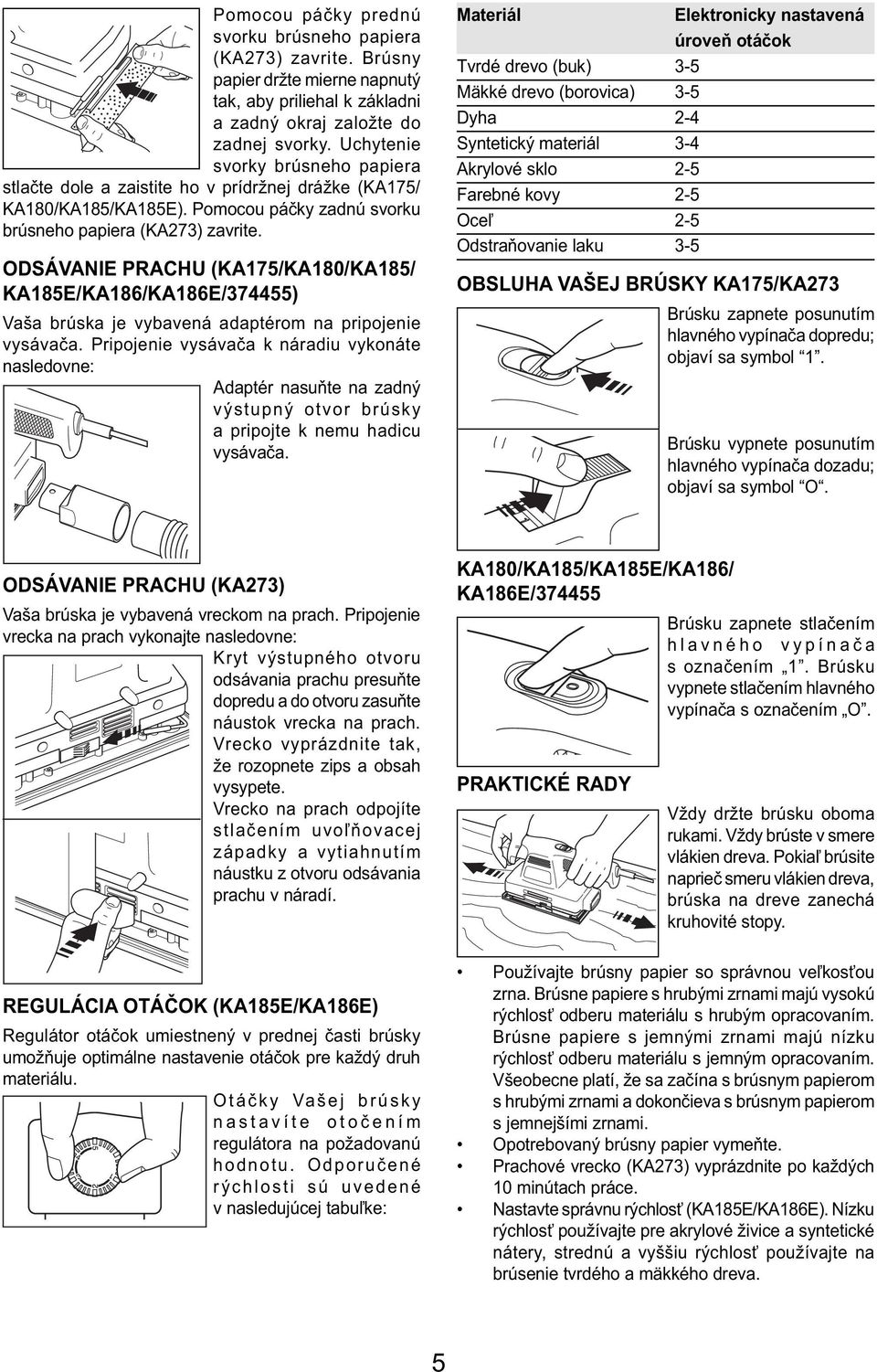 ODSÁVANIE PRACHU (KA175/KA180/KA185/ KA185E/KA186/KA186E/374455) Vaša brúska je vybavená adaptérom na pripojenie vysávača.