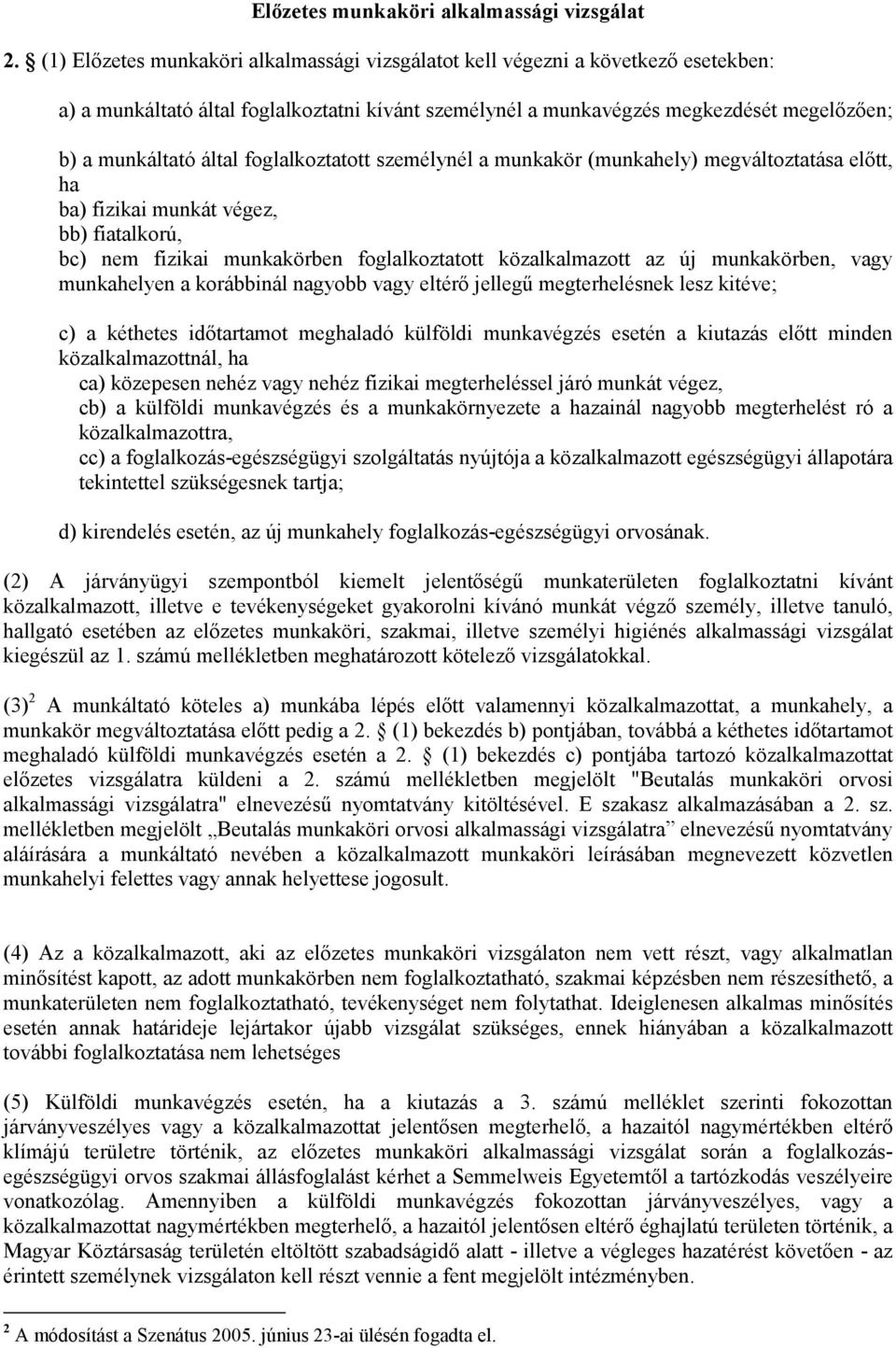 foglalkoztatott személynél a munkakör (munkahely) megváltoztatása elıtt, ha ba) fizikai munkát végez, bb) fiatalkorú, bc) nem fizikai munkakörben foglalkoztatott közalkalmazott az új munkakörben,