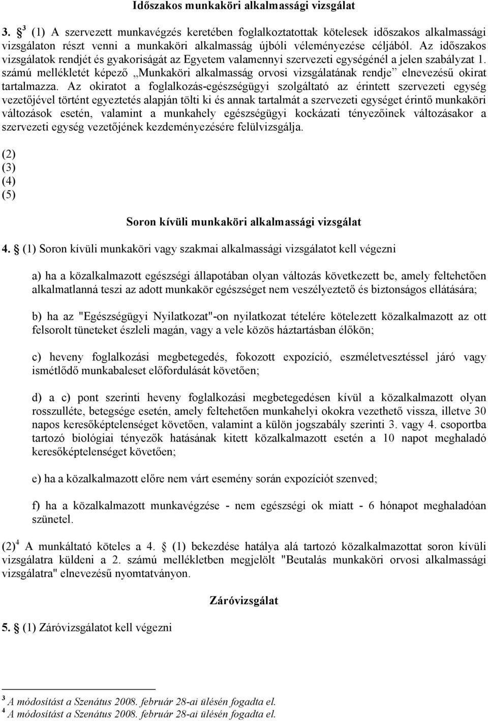 Az idıszakos vizsgálatok rendjét és gyakoriságát az Egyetem valamennyi szervezeti egységénél a jelen szabályzat 1.