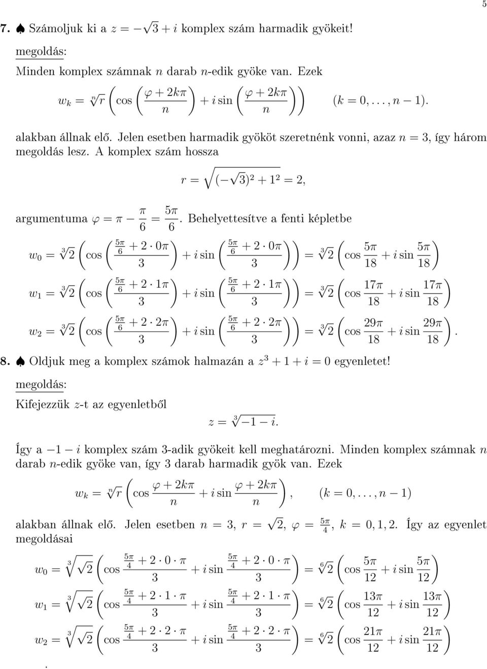 argumetuma ϕ π π Behelyettesítve a feti képletbe w 0 cos + 0π + 0π w 1 cos + 1π + 1π w cos + π + π cos cos 17π 17π cos 9π 9π 8 Oldjuk meg a komplex számok halmazá a z + 1 + i 0 egyeletet!