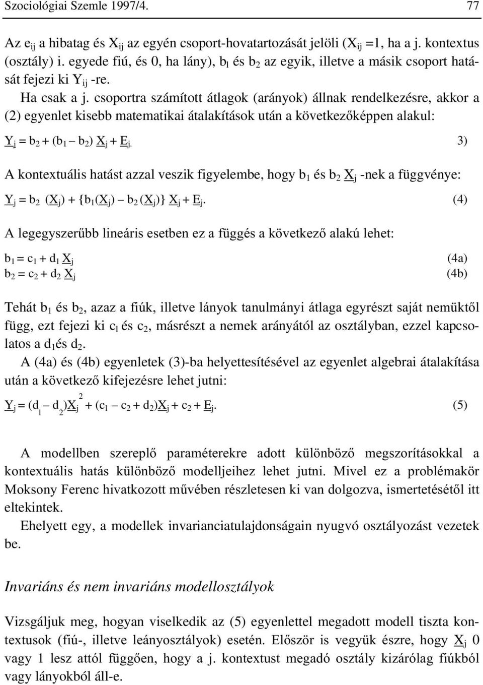 csoportra számított átlagok (arányok) állnak rendelkezésre, akkor a () egyenlet kisebb matematikai átalakítások után a követke]npsshqdodnxo Y j = b + (b 1 b ) X j + E j.