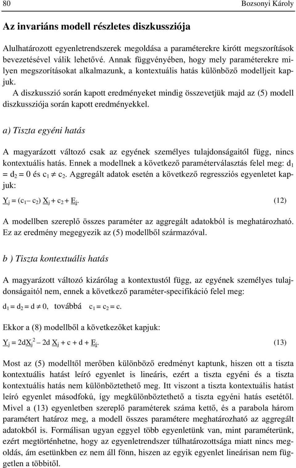 A diszkusszió során kapott eredményeket mindig összevetjük majd az (5) modell diszkussziója során kapott eredményekkel.