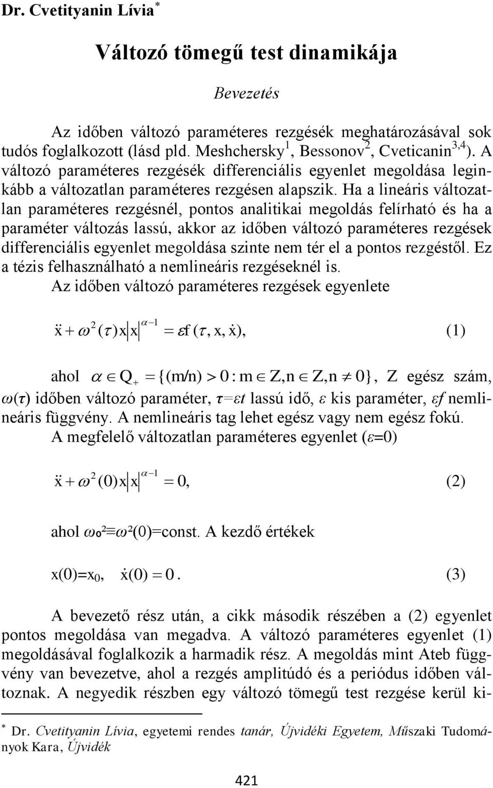 Ha a lineáris változatlan paraéteres rezgésnél pontos analitikai egolás felírható és ha a paraéter változás lassú akkor az iőben változó paraéteres rezgések ifferenciális egyenlet egolása szinte ne