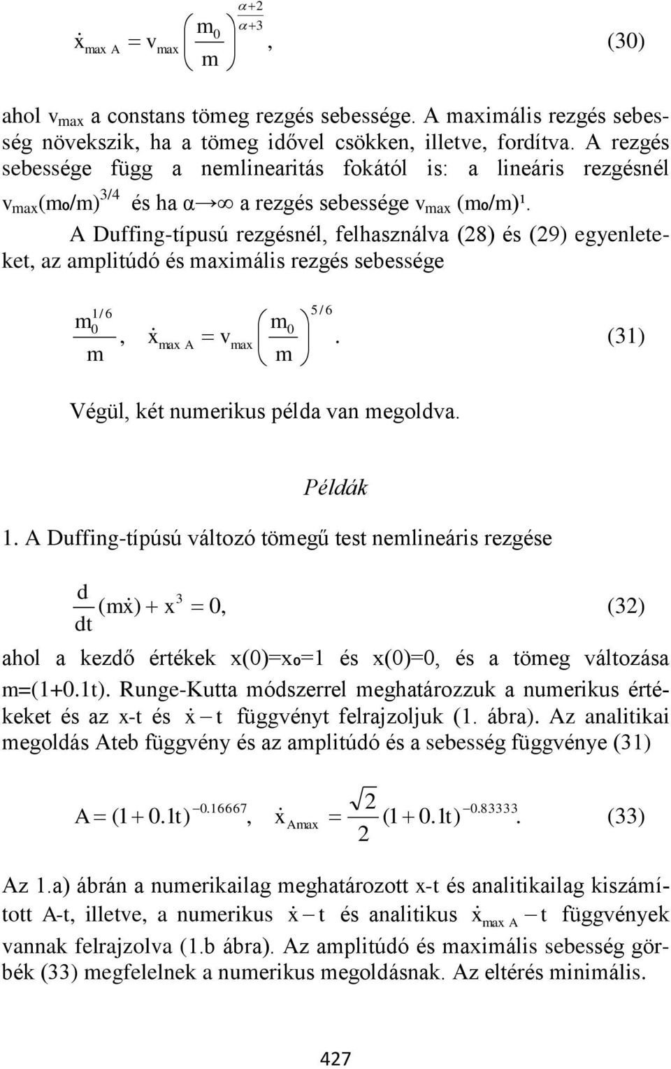 A Duffing-típusú rezgésnél felhasználva 8 és 9 egyenleteket az aplitúó és axiális rezgés sebessége / 6 5 / 6 x ax A vax. 3 Végül két nuerikus péla van egolva. Pélák.