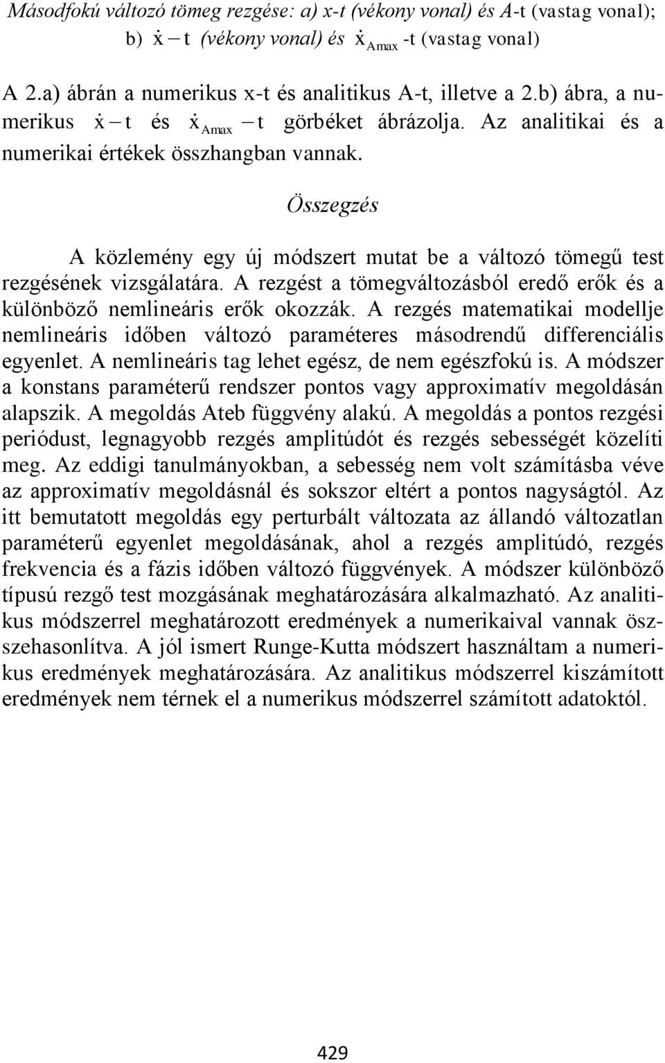 A rezgést a töegváltozásból ereő erők és a különböző nelineáris erők okozzák. A rezgés ateatikai oellje nelineáris iőben változó paraéteres ásorenű ifferenciális egyenlet.