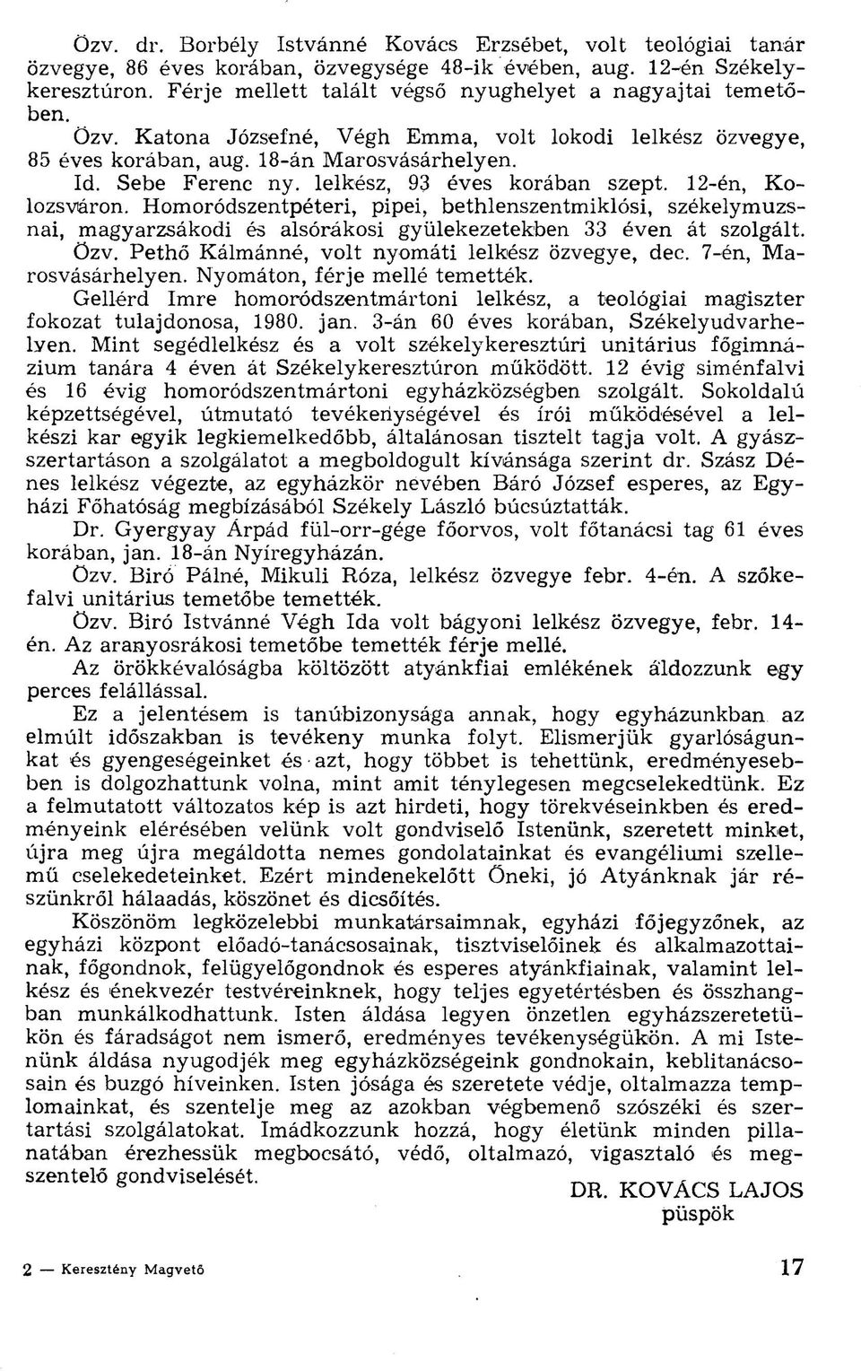 lelkész, 93 éves korában szept. 12-én, Kolozsváron. Homoródszentpéteri, pipei, bethlenszentmiklósi, székelymuzsnai, magyarzsákodi és alsórákosi gyülekezetekben 33 éven át szolgált. özv.