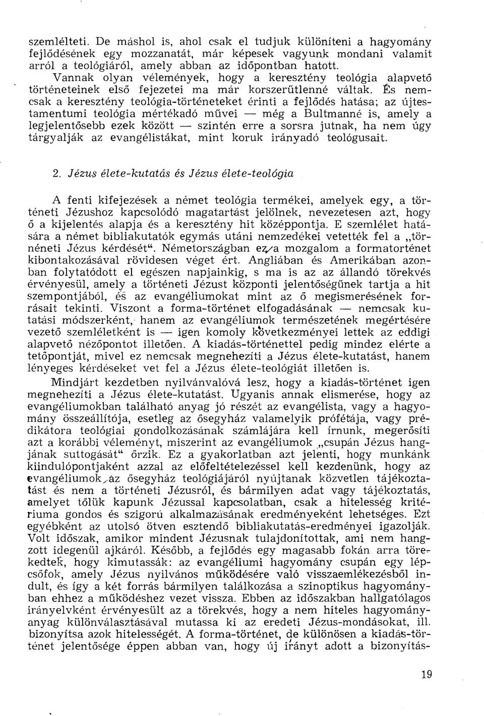 És nemcsak a keresztény teológia-történeteket érinti a fejlődés hatása; az újtestamentumi teológia mértékadó művei még a Bultmanné is, amely a legjelentősebb ezek között szintén erre a sorsra jutnak,