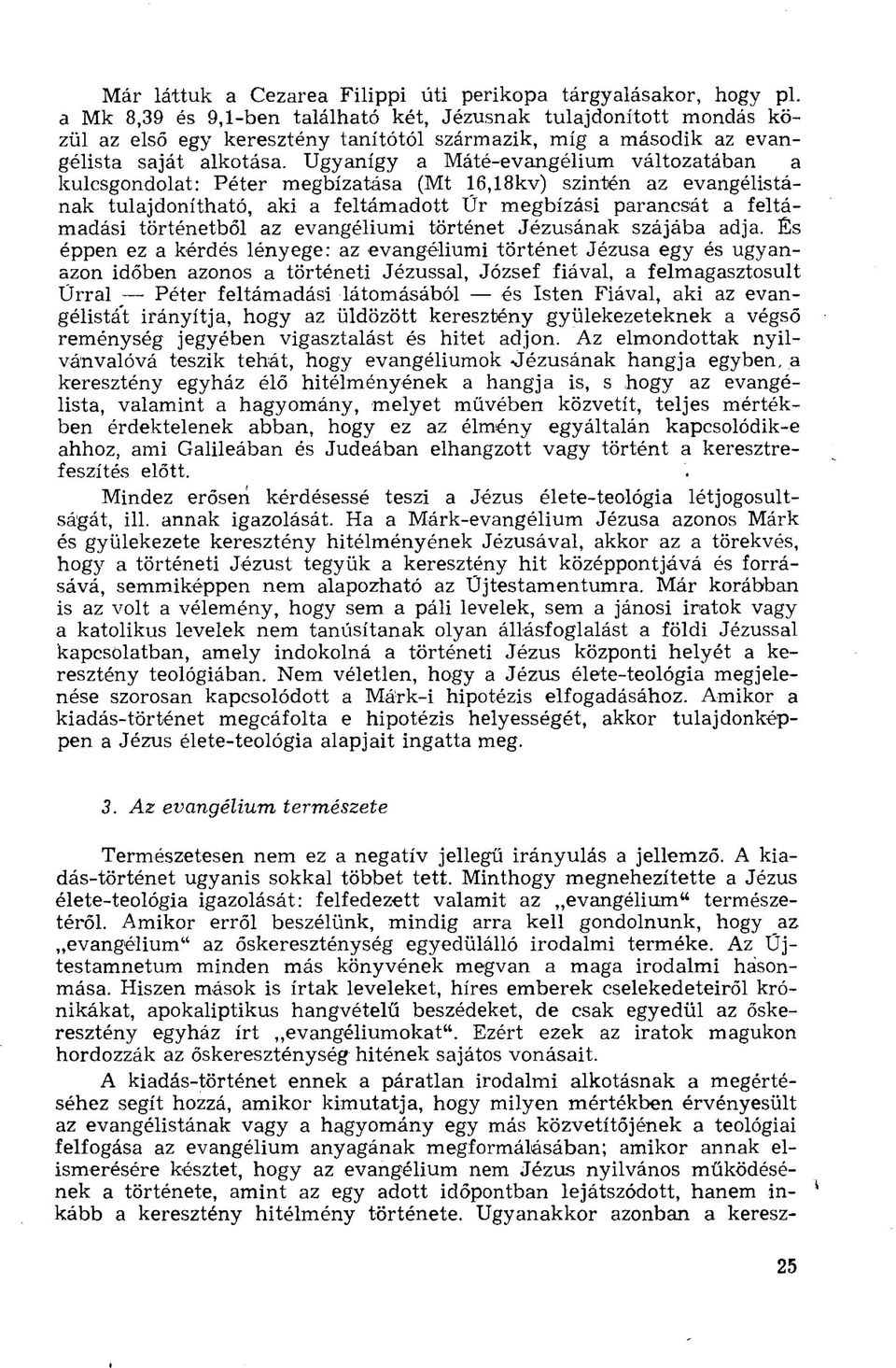 Ugyanígy a Máté-evangélium változatában a kulcsgondolat: Péter megbízatása (Mt 16,18kv) szintén az evangélistának tulajdonítható, aki a feltámadott Űr megbízási parancsát a feltámadási történetből az