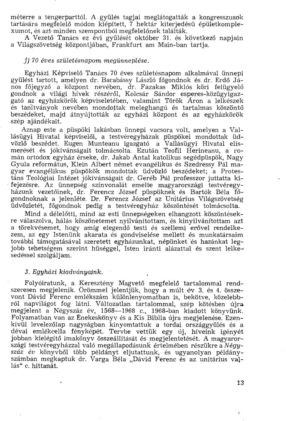 Egyházi Képviselő Tanács 70 éves születésnapom alkalmával ünnepi gyűlést tartott, amelyen dr. Barabássy László főgondnok és dr. Erdő János főjegyző a központ nevében, dr.