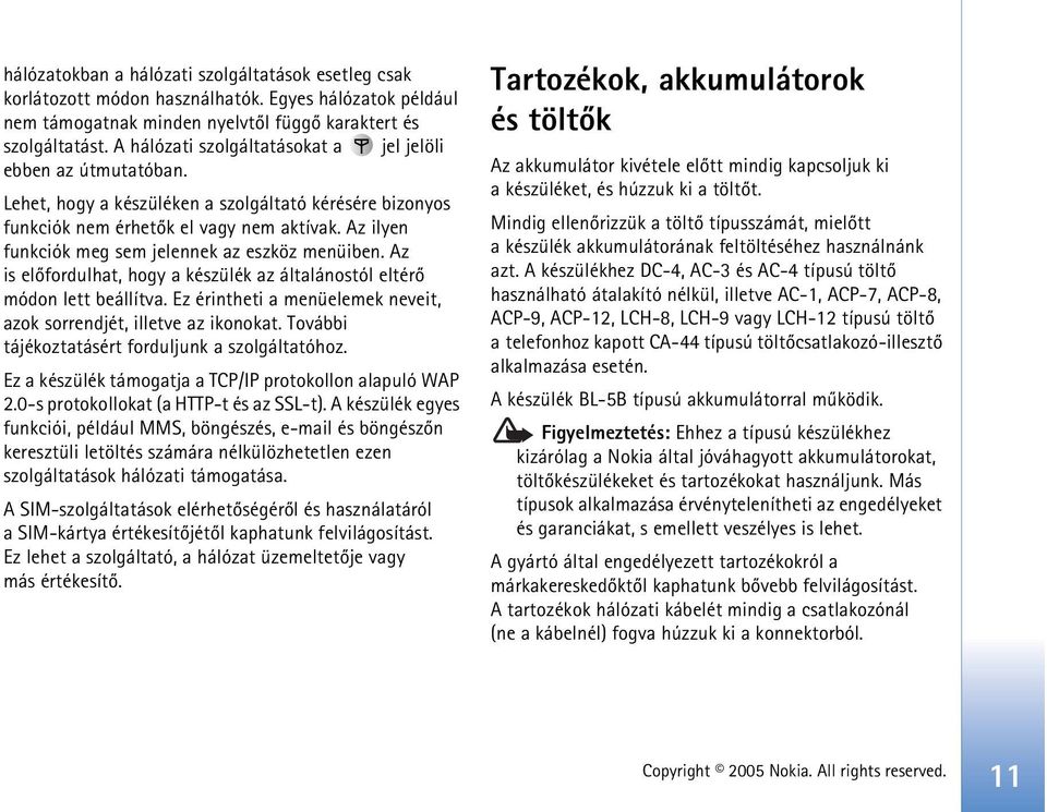 Az ilyen funkciók meg sem jelennek az eszköz menüiben. Az is elõfordulhat, hogy a készülék az általánostól eltérõ módon lett beállítva.