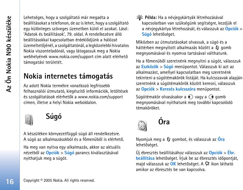 A rendelkezésre álló beállításokkal kapcsolatban érdeklõdjünk a hálózat üzemeltetõjénél, a szolgáltatónál, a legközelebbi hivatalos Nokia viszonteladónál, vagy látogassuk meg a Nokia webhelyének www.