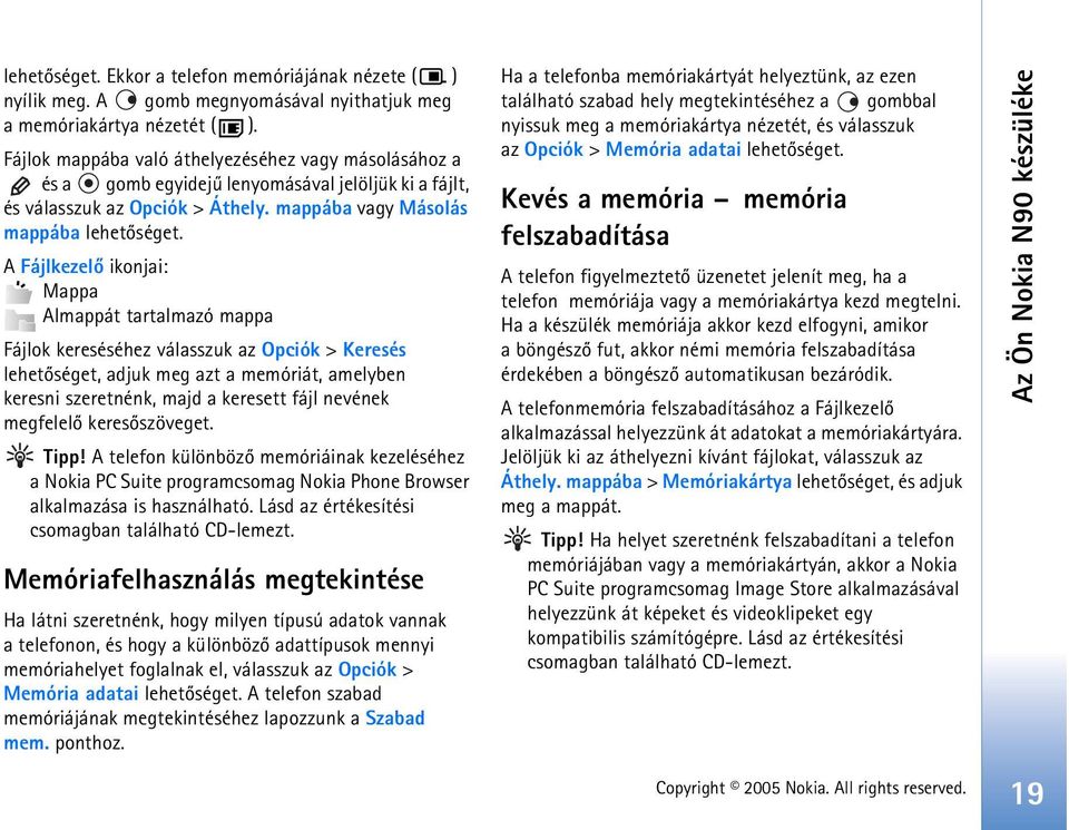 A Fájlkezelõ ikonjai: Mappa Almappát tartalmazó mappa Fájlok kereséséhez válasszuk az Opciók > Keresés lehetõséget, adjuk meg azt a memóriát, amelyben keresni szeretnénk, majd a keresett fájl nevének