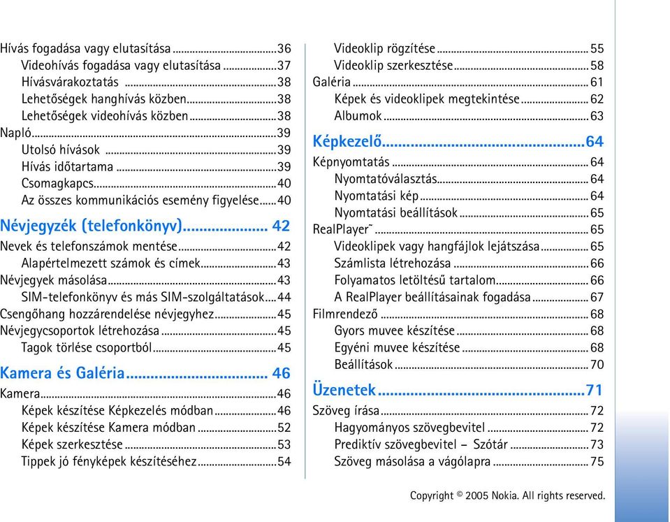 ..43 Névjegyek másolása...43 SIM-telefonkönyv és más SIM-szolgáltatások...44 Csengõhang hozzárendelése névjegyhez...45 Névjegycsoportok létrehozása...45 Tagok törlése csoportból...45 Kamera és Galéria.