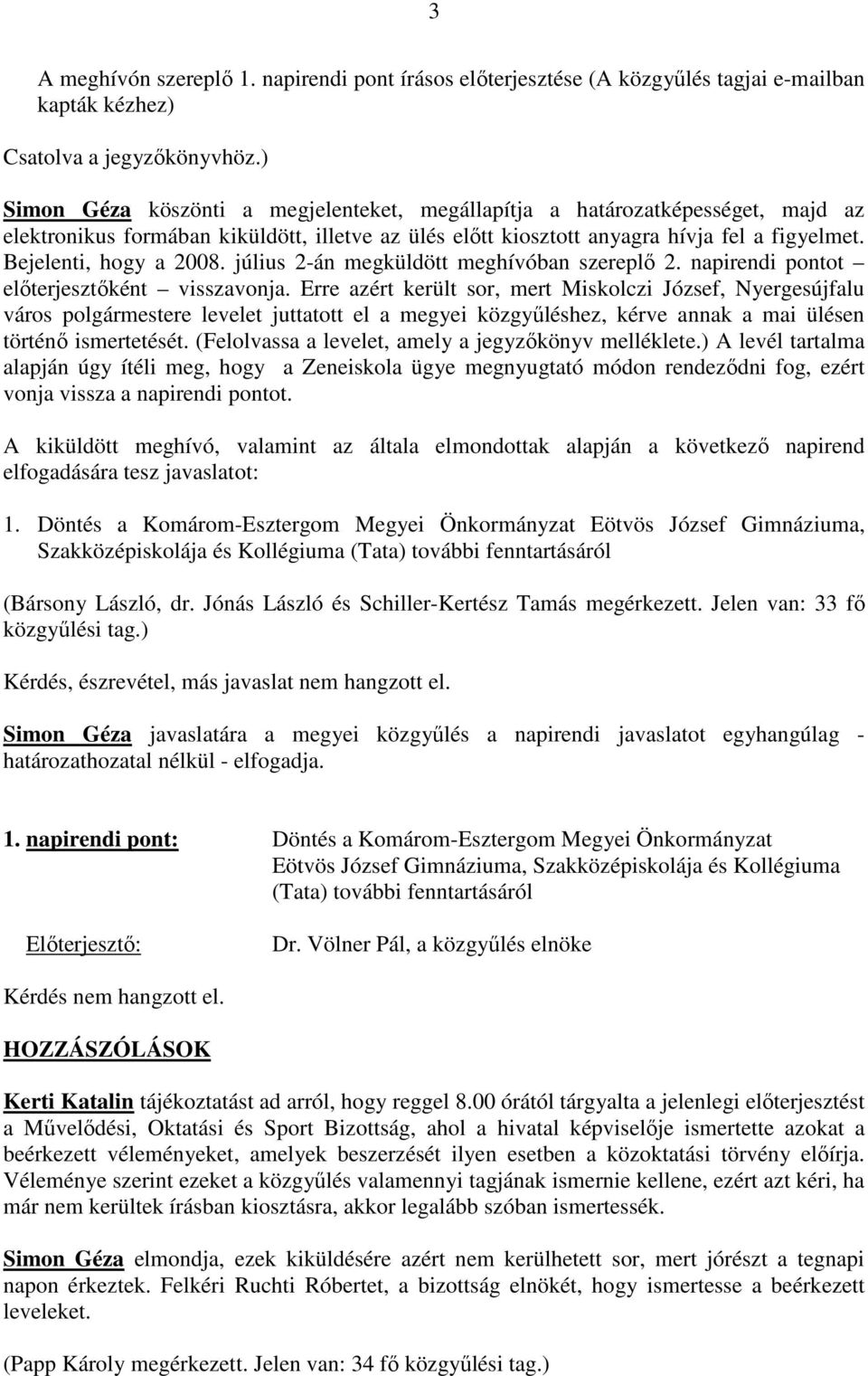 Bejelenti, hogy a 2008. július 2-án megküldött meghívóban szereplı 2. napirendi pontot elıterjesztıként visszavonja.