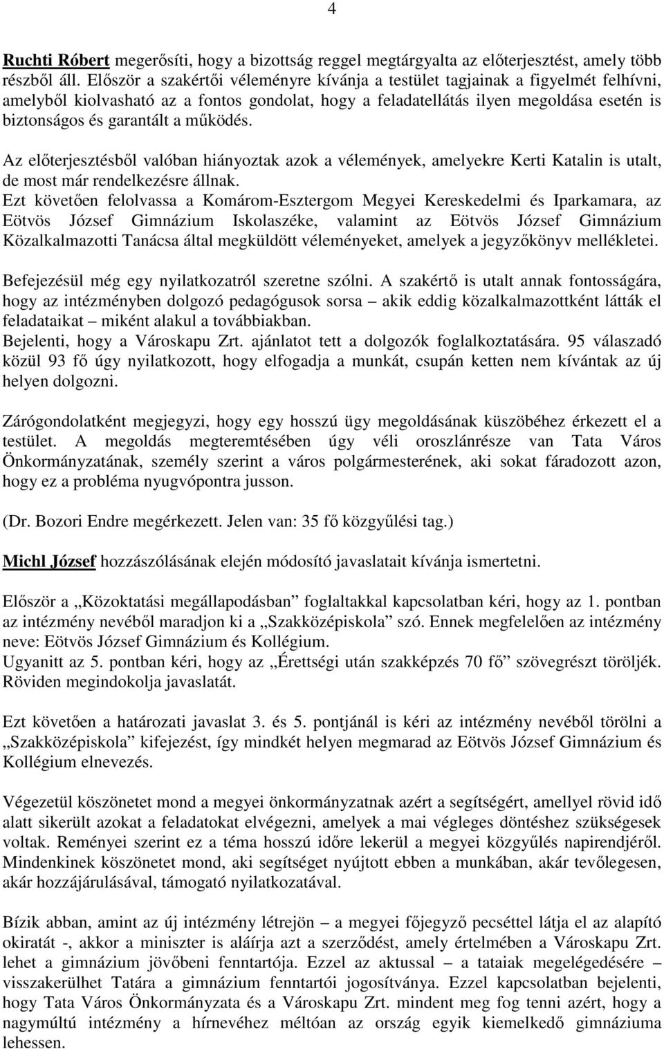 mőködés. Az elıterjesztésbıl valóban hiányoztak azok a vélemények, amelyekre Kerti Katalin is utalt, de most már rendelkezésre állnak.