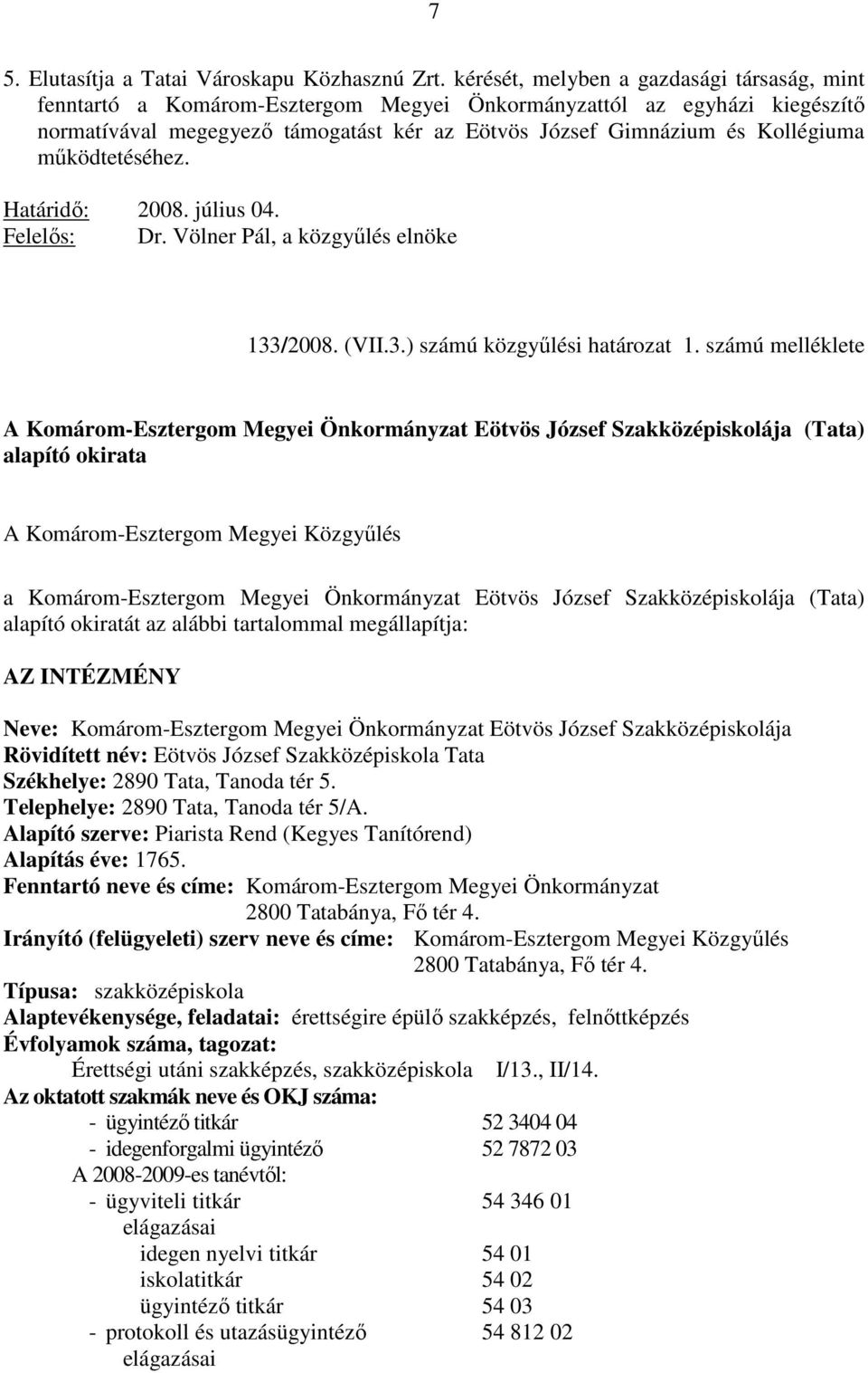 mőködtetéséhez. Határidı: 2008. július 04. Felelıs: Dr. Völner Pál, a közgyőlés elnöke 133/2008. (VII.3.) számú közgyőlési határozat 1.