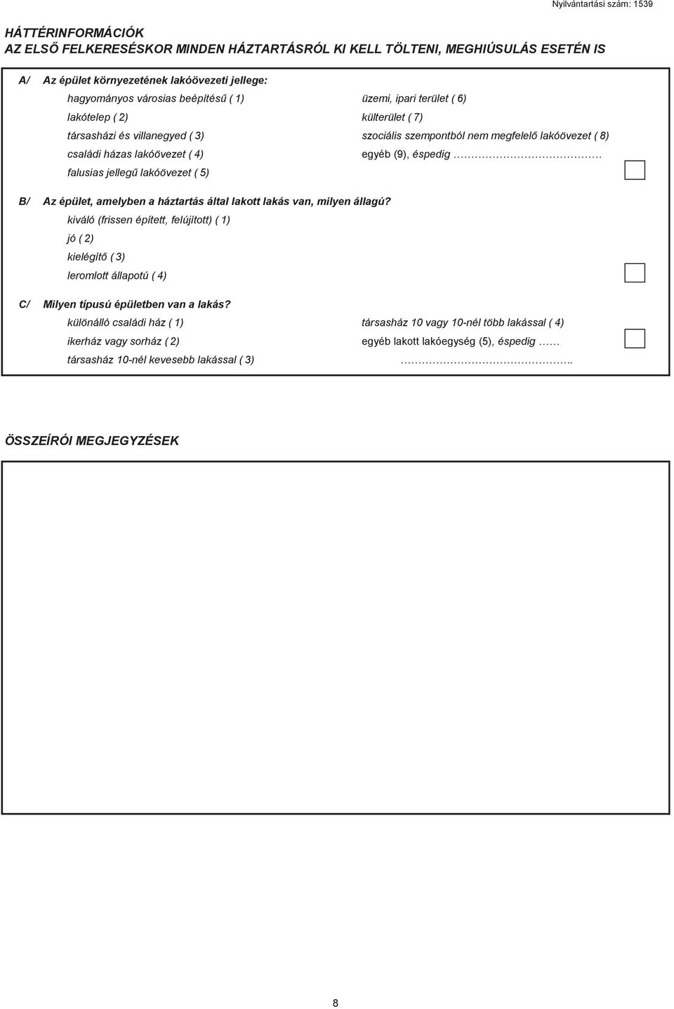 lakóövezet ( 5) B/ Az épület, amelyben a háztartás által lakott lakás van, milyen állagú?