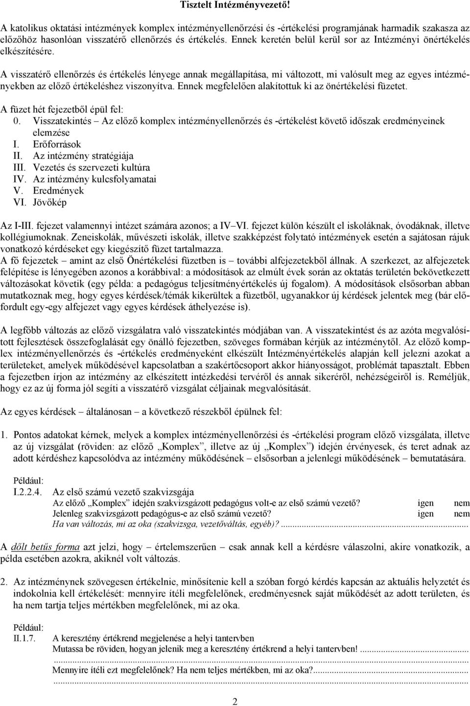 A visszatérő ellenőrzés és értékelés lényege annak megállapítása, mi változott, mi valósult meg az egyes intézményekben az előző értékeléshez viszonyítva.