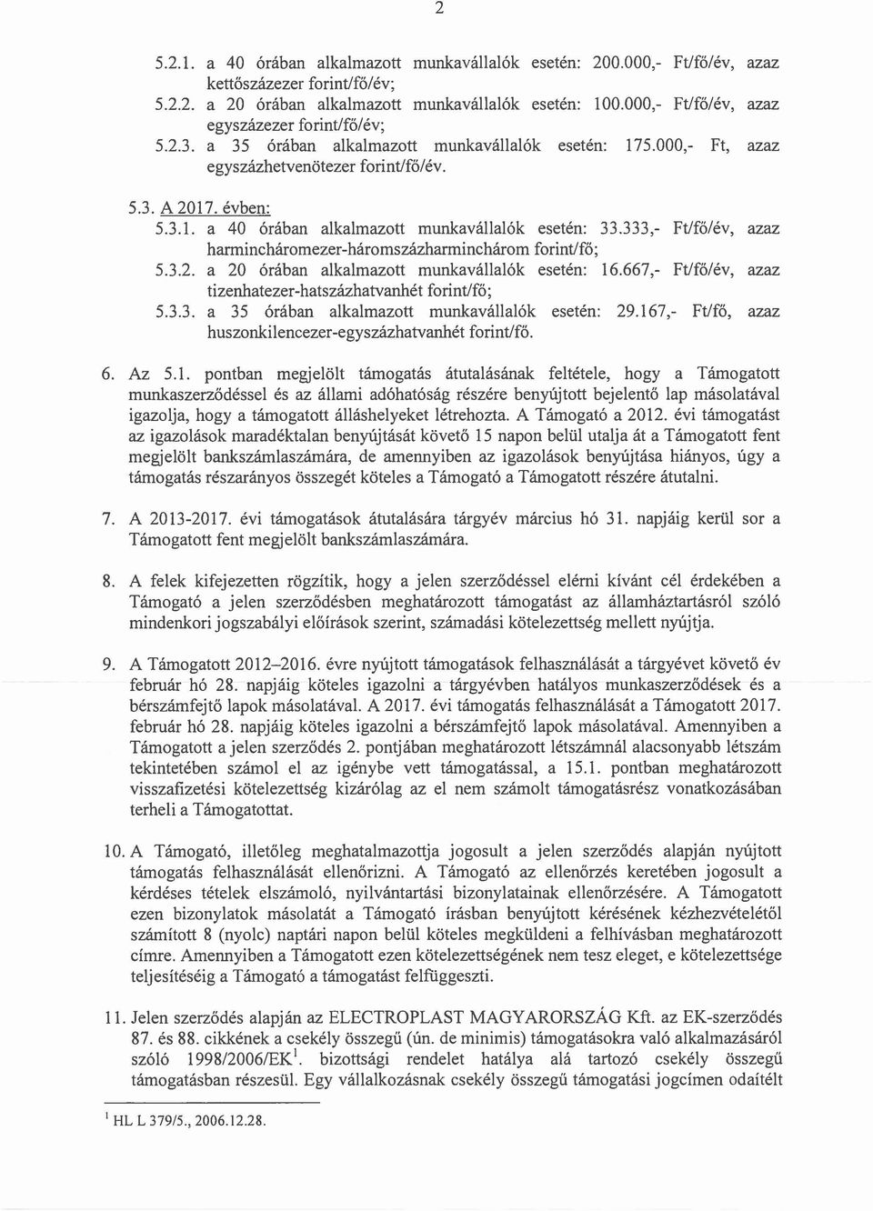 333,- Ft/fő/év, azaz harmincháromezer-háromszázharminchárom forint/fő; 5.3.2. a 20 órában alkalmazott munkavállalók esetén: 16.667,- Ft/fő/év, azaz tizenhatezer-hatszázhatvanhét forint/fő; 5.3.3. a 35 órában alkalmazott munkavállalók esetén: 29.