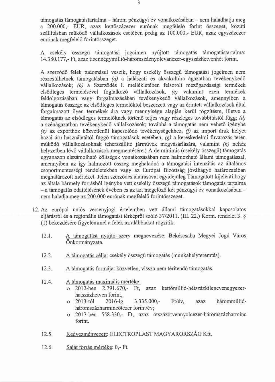 A csekély összegű támogatási jogcímen nyújtott támogatás támogatástartalma: 14.380.177,- Ft, azaz tizennégymillió-háromszáznyolcvanezer-egyszázhetvenhét forint.