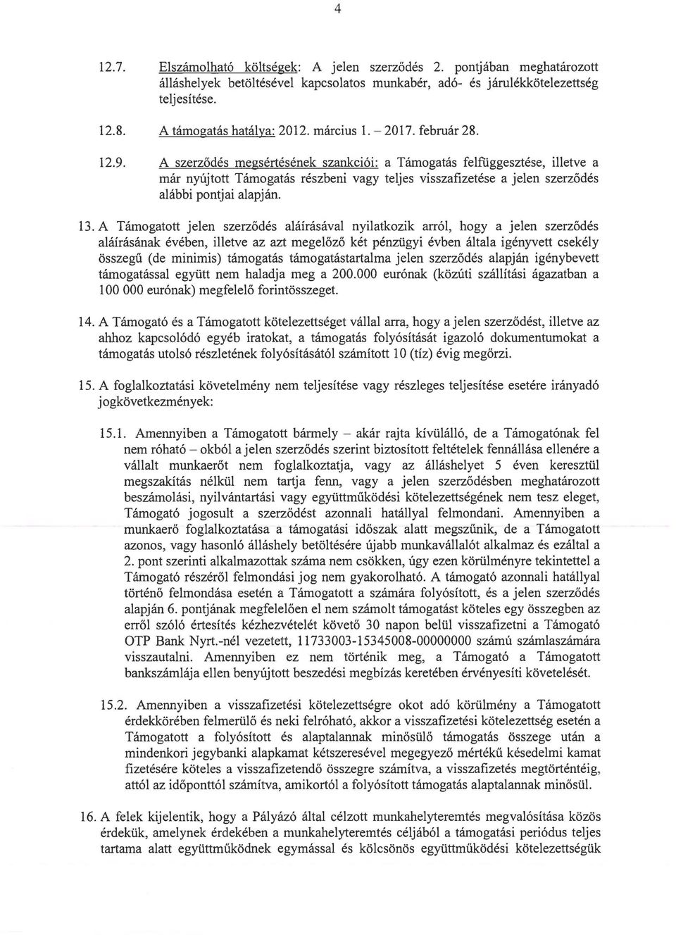 A szerződés megsértésének szankciói: a Támogatás felfüggesztése, illetve a már nyújtott Támogatás részbeni vagy teljes visszafizetése a jelen szerződés alábbi pontjai alapján. 13.