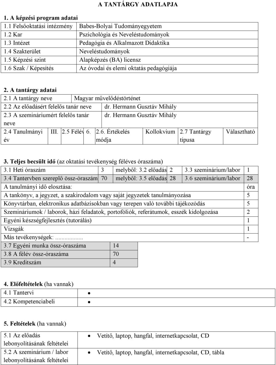 1 A tantárgy neve Magyar művelődéstörténet 2.2 Az előadásért felelős tanár neve dr. Hermann Gusztáv Mihály 2.3 A szemináriumért felelős tanár dr. Hermann Gusztáv Mihály neve 2.4 Tanulmányi év III. 2.5 Félév 6.