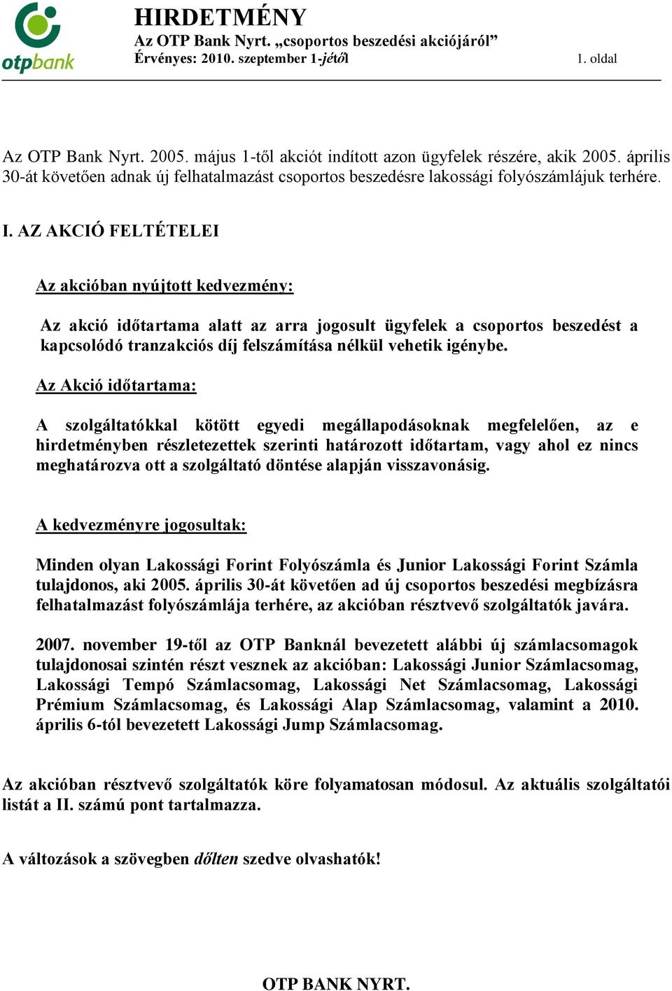 AZ AKCIÓ FELTÉTELEI Az akcióban nyújtott kedvezmény: Az akció alatt az arra jogosult ügyfelek a csoportos beszedést a kapcsolódó tranzakciós díj felszámítása nélkül vehetik igénybe.