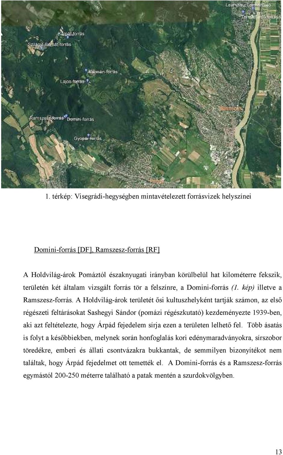 A Holdvilág-árok területét ısi kultuszhelyként tartják számon, az elsı régészeti feltárásokat Sashegyi Sándor (pomázi régészkutató) kezdeményezte 1939-ben, aki azt feltételezte, hogy Árpád fejedelem